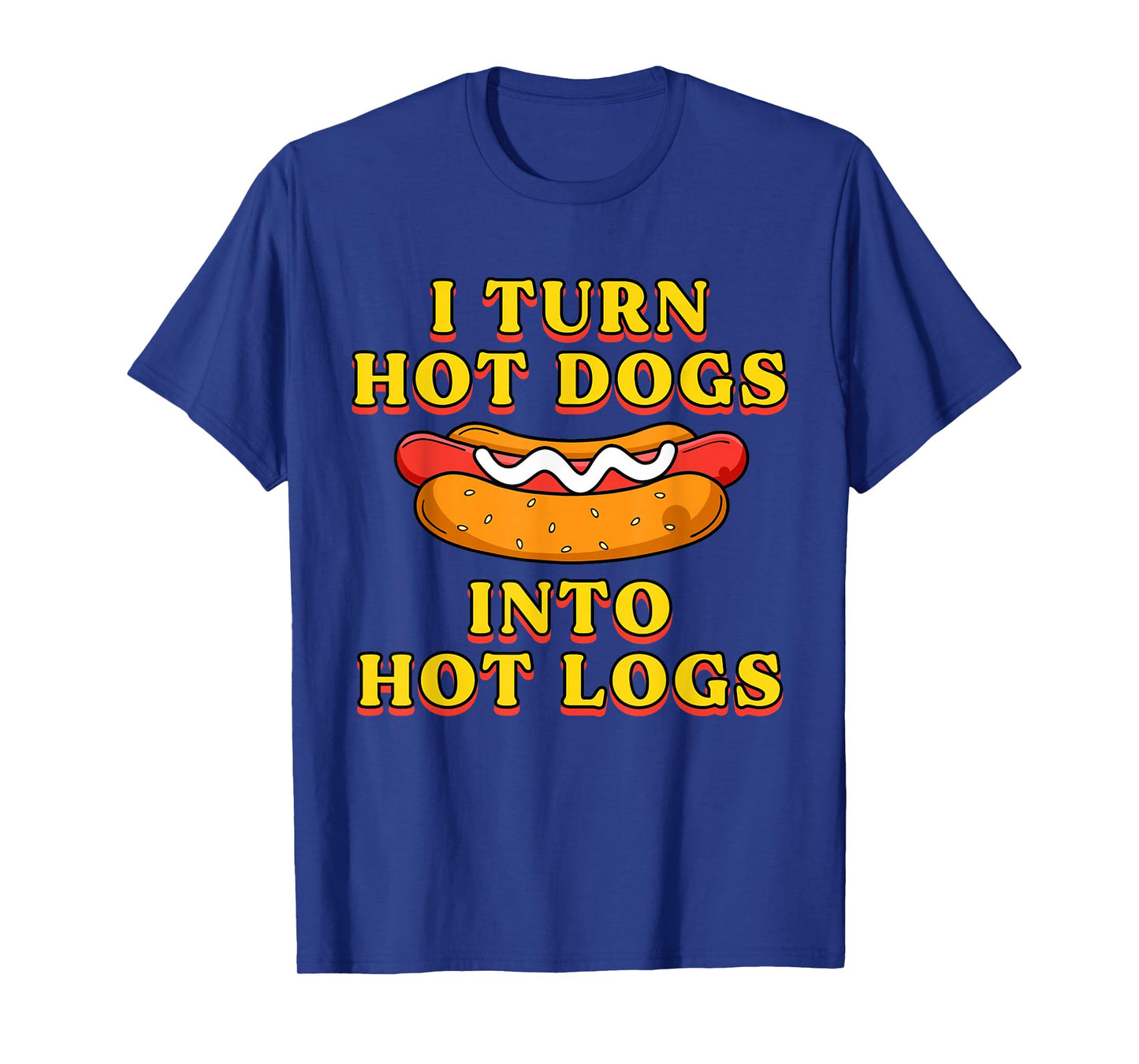 I Turn Hot Dogs Into Hot Logs Toilet Humor Crude Rude Silly T-Shirt