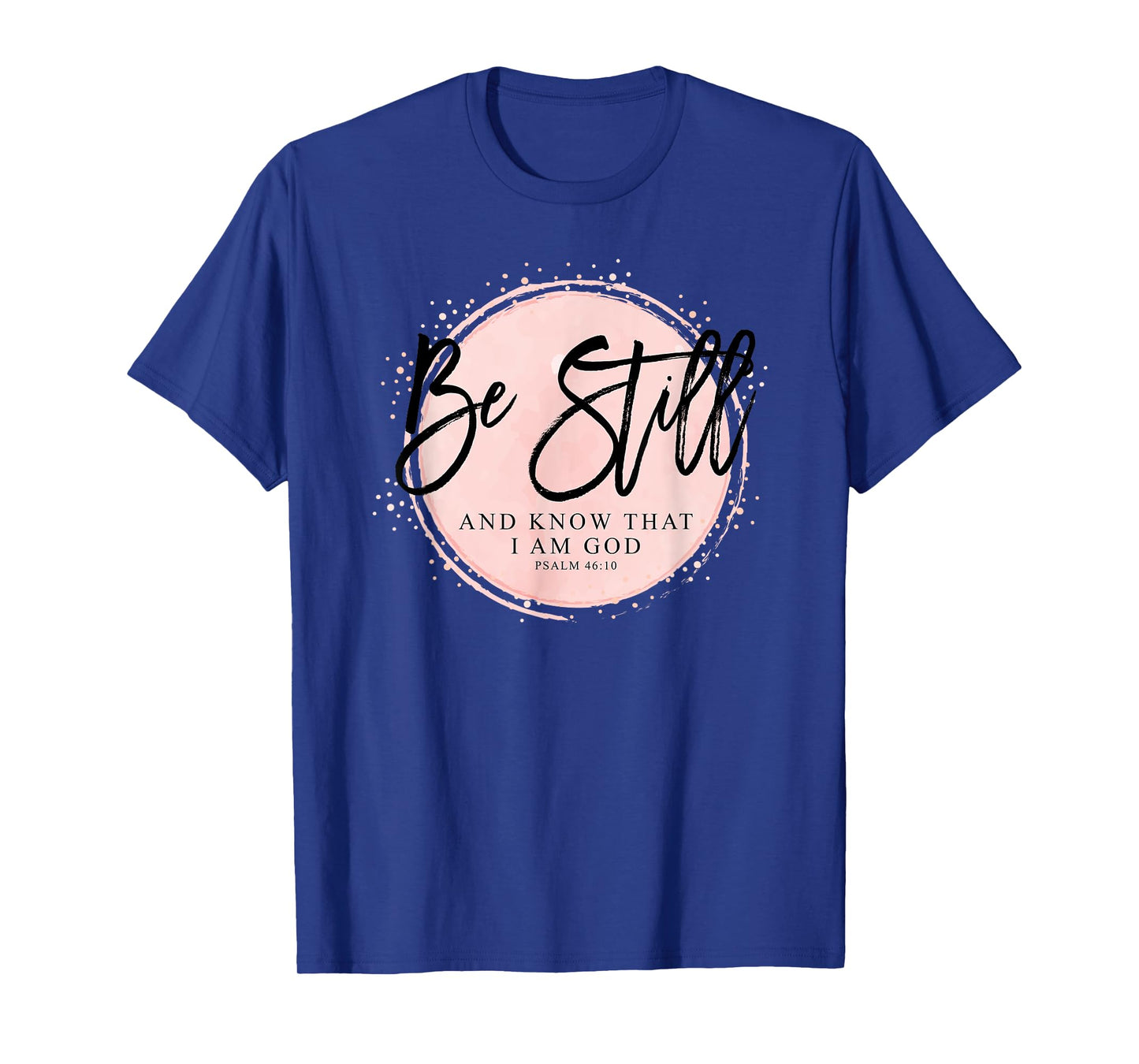 Be Still and Know That I Am God - Psalm 46:10 Christian T-Shirt