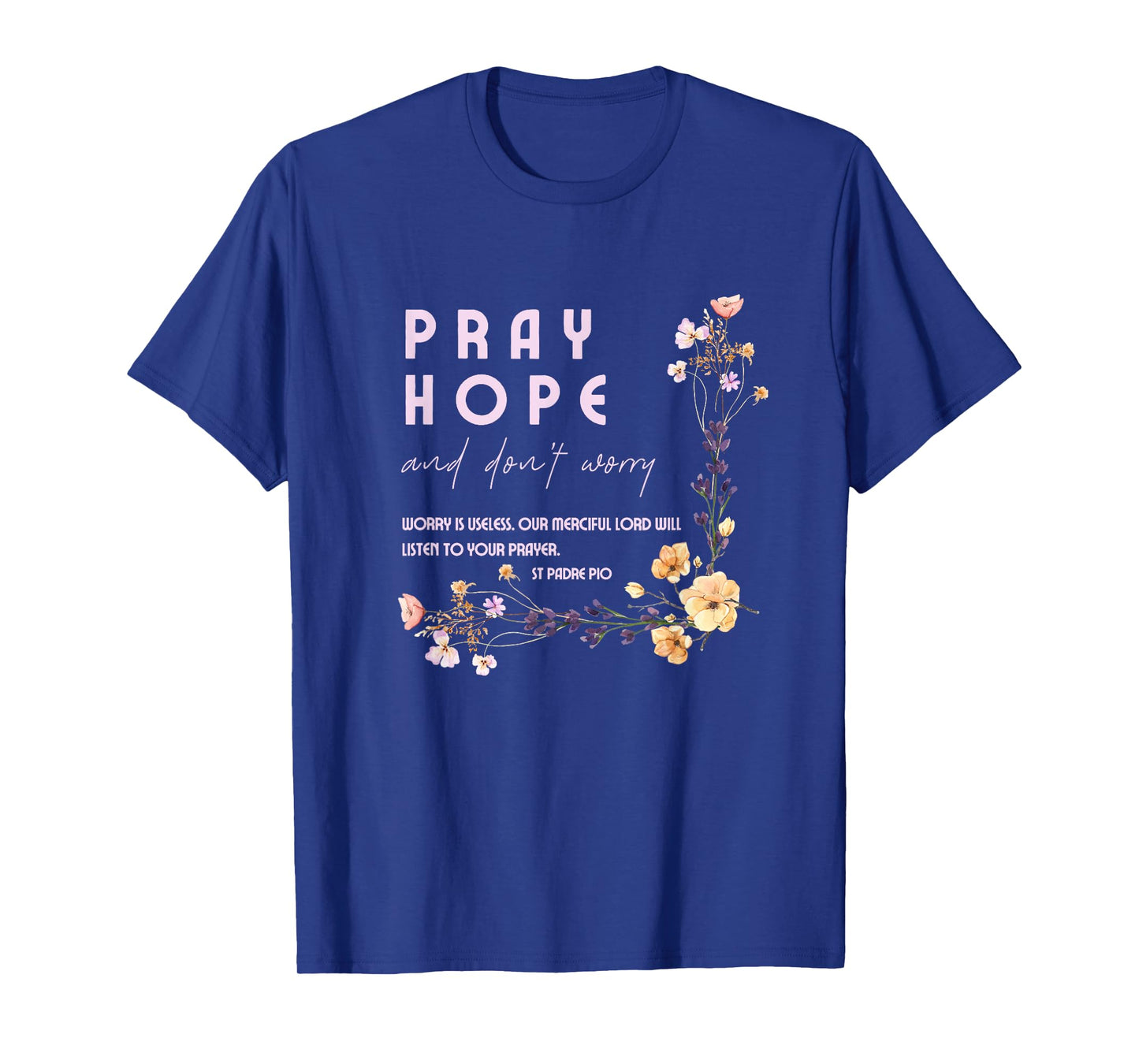 Pray Hope and Don't Worry Saint Padre Pio Catholic Faith T-Shirt