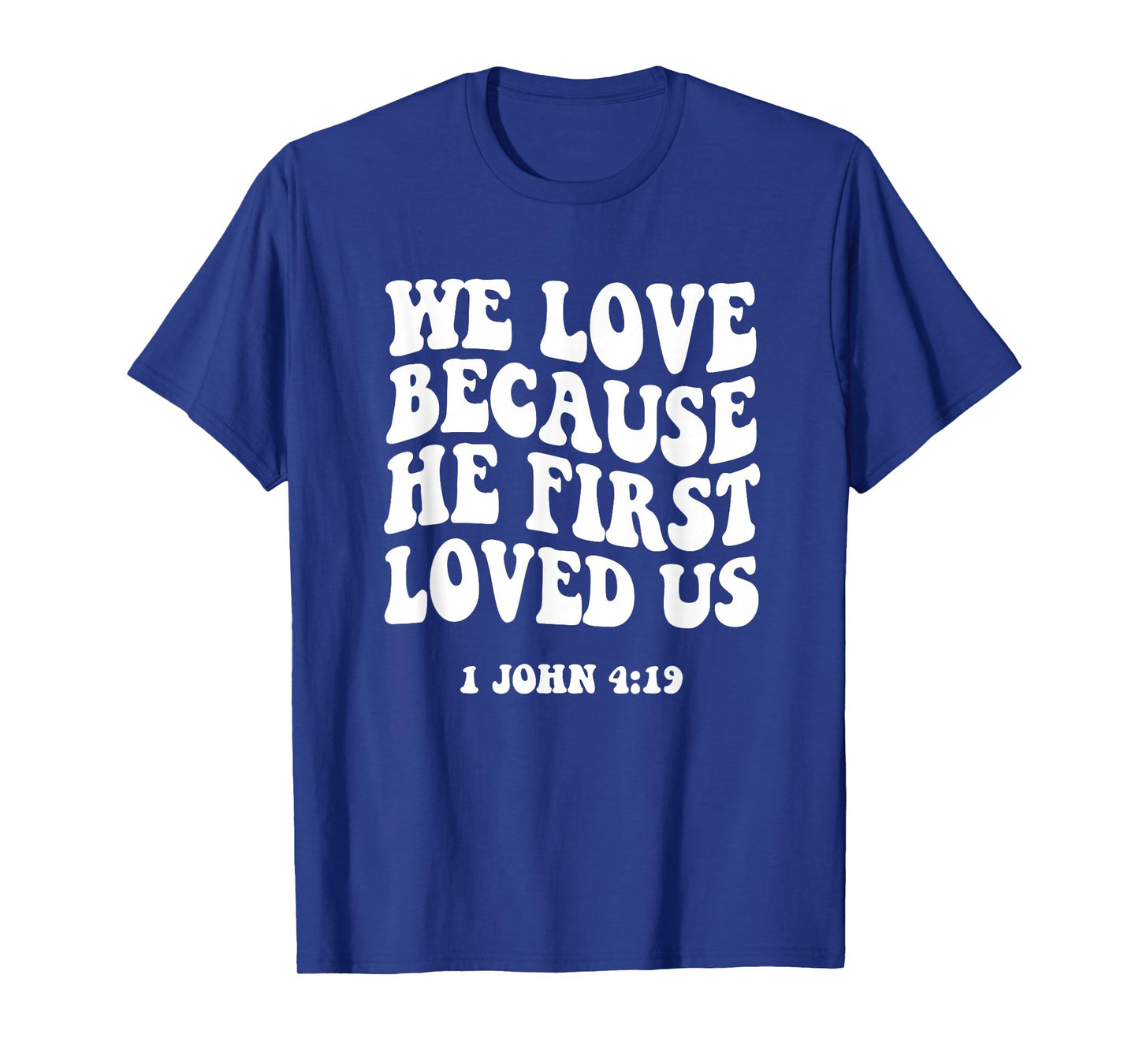 We Love Because He Fist Loved Us 1 John 4:19 Christian Faith T-Shirt