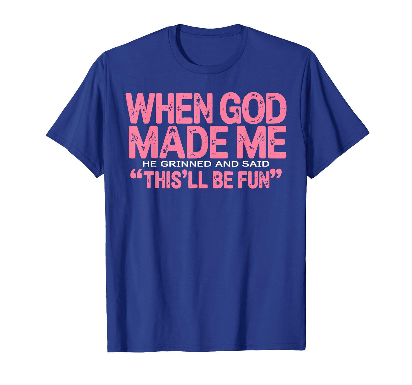 When God Made Me He Grinned and Said Funny Sarcastic Saying T-Shirt