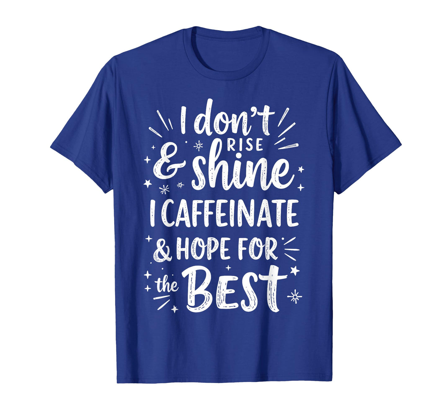 I Don't Rise & Shine I Caffeinate & Hope for The Best Humor T-Shirt