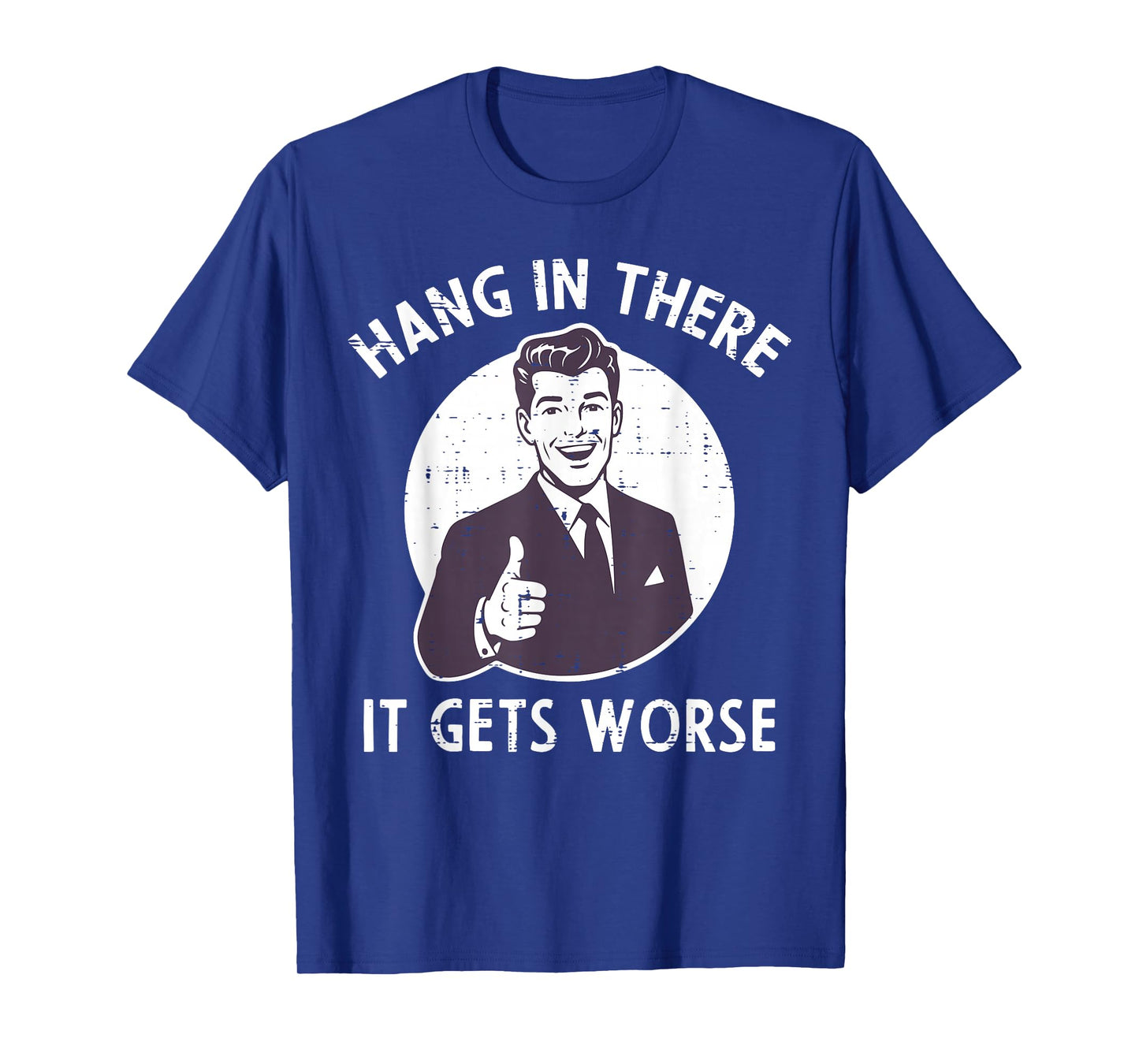 Hang In There It Gets Worse Funny Saying Sarcastic Men Women T-Shirt
