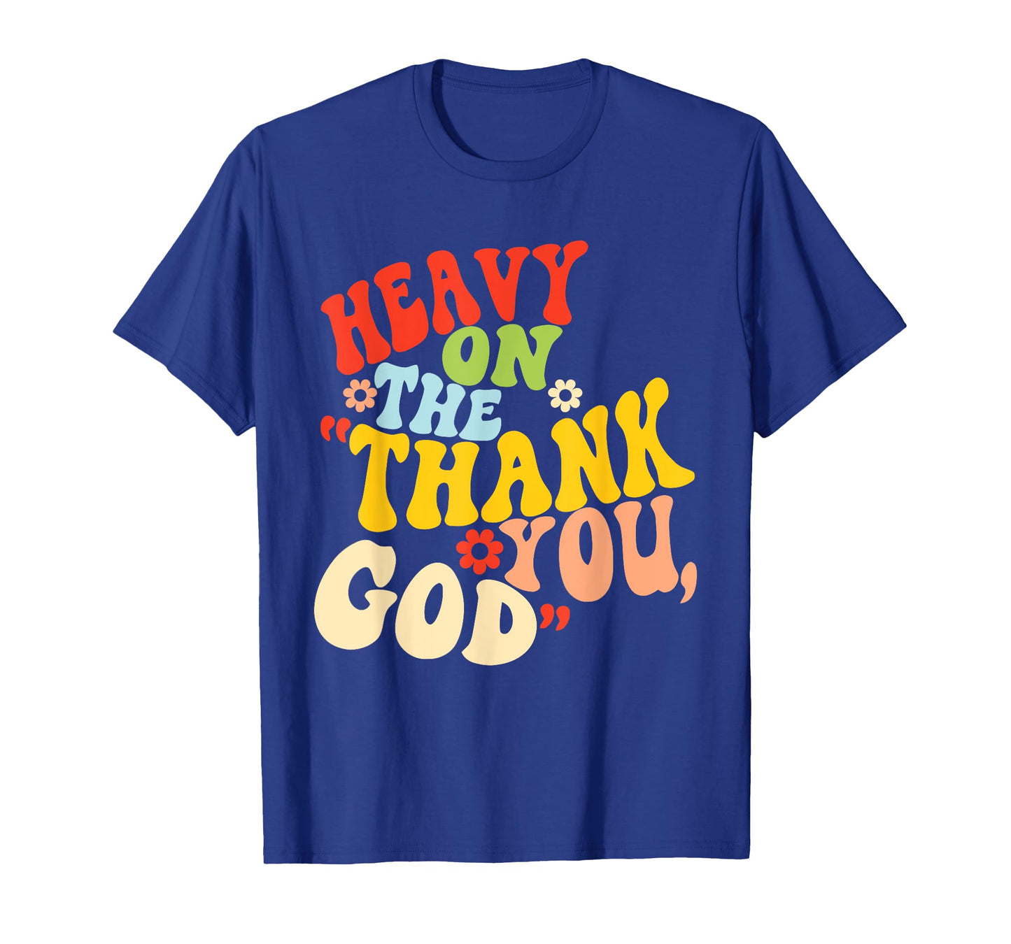 Heavy On The Thank You, God Quote T-Shirt