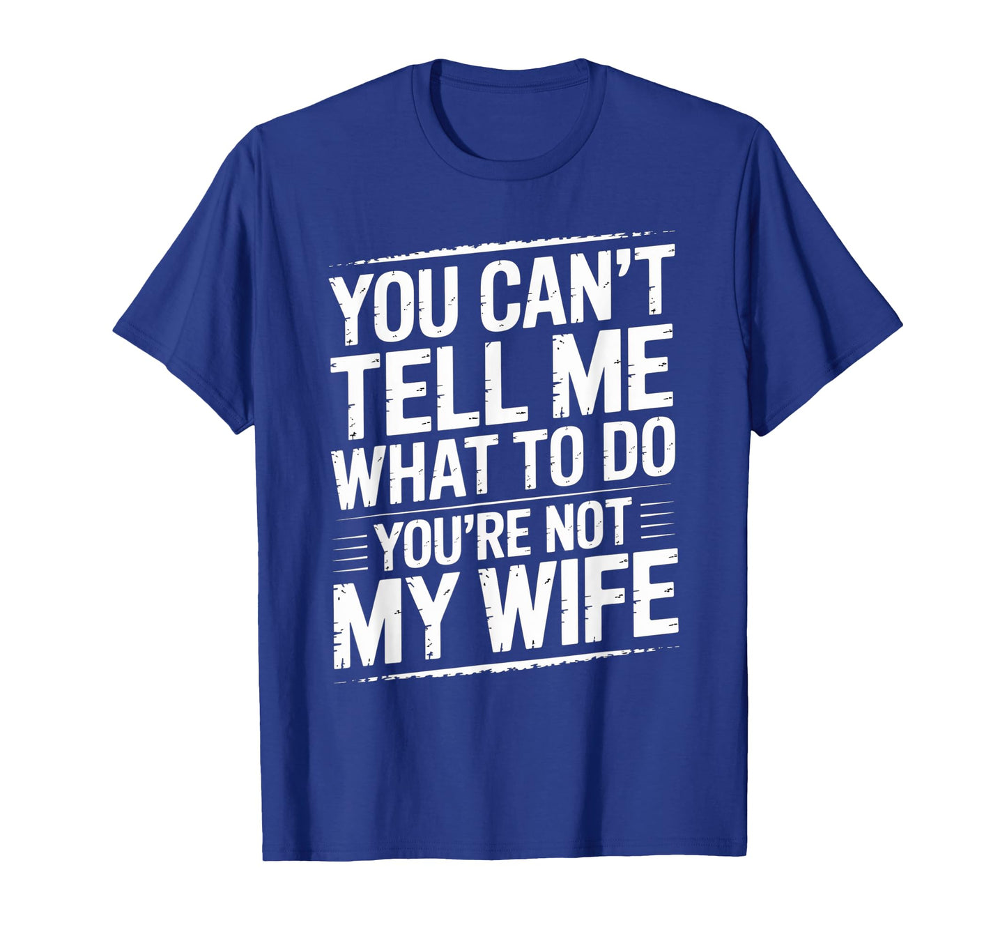 You Can't Tell Me What To Do You're Not My Wife Funny Couple T-Shirt