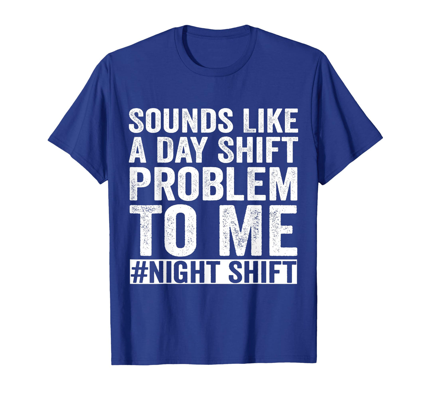 Sounds Like A Day Shift Problem To Me Night Shift Nurse T-Shirt