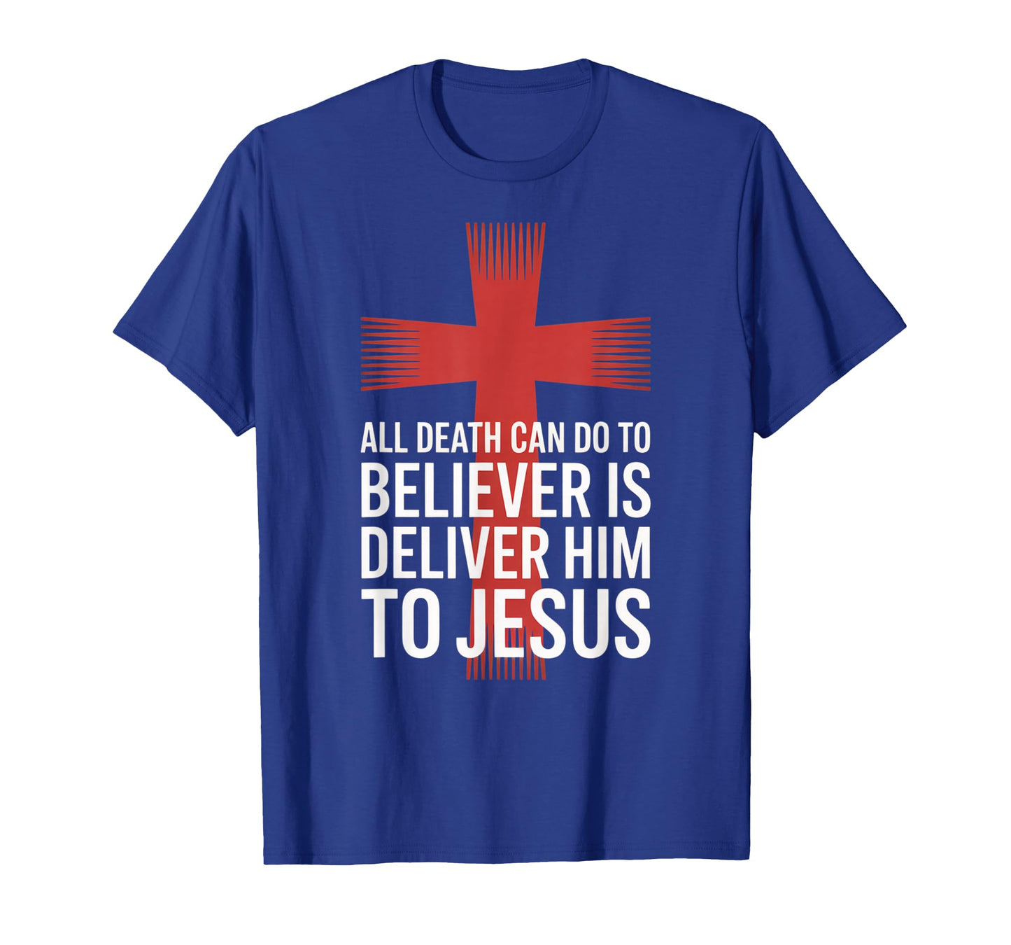 All Death Can Do to The Believer is Deliver Him to Jesus T-Shirt
