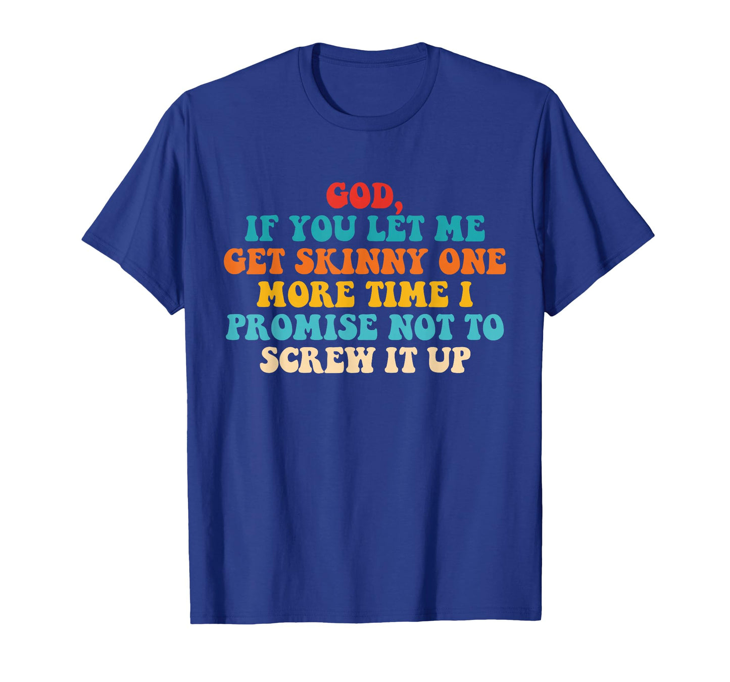 Let Me Get Skinny One More Time I Promise Not to Screw It Up T-Shirt