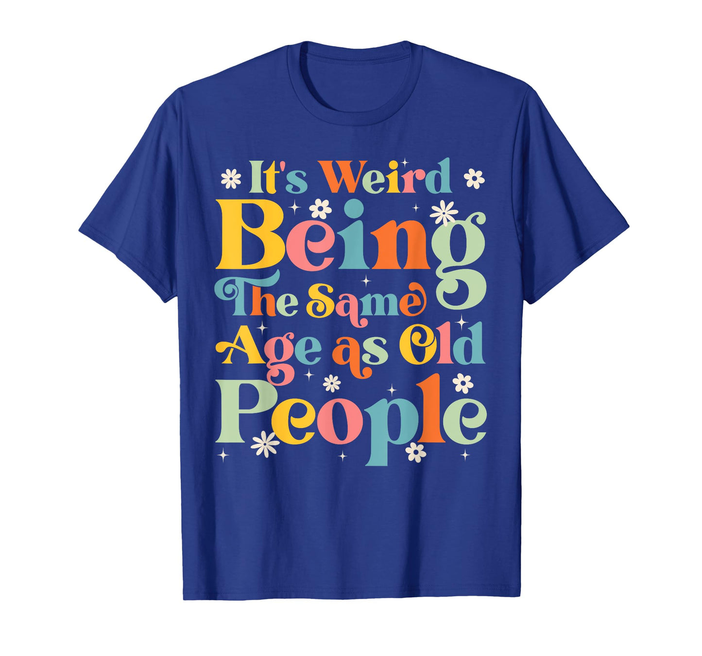 It's Weird Being The Same Age As Old People Retro Funny T-Shirt