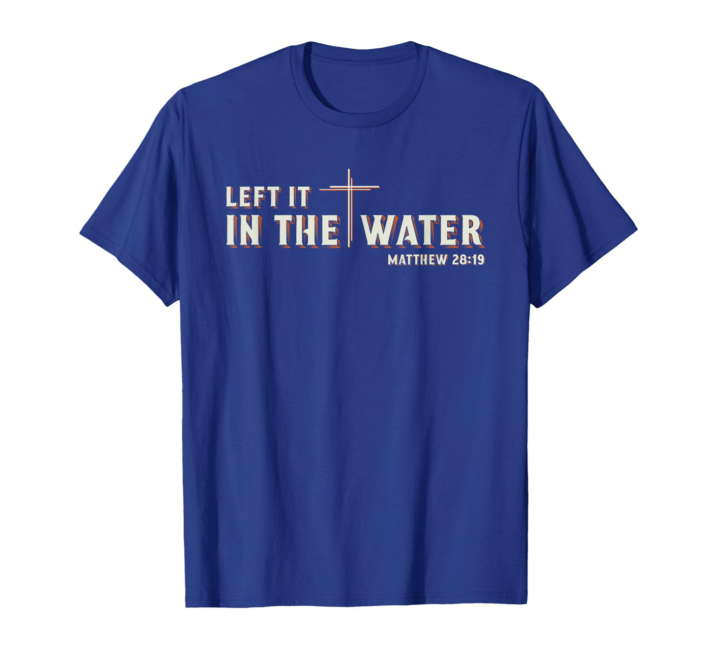 Left It in The Water Matthew 28:19 Cross Christian Baptism T-Shirt