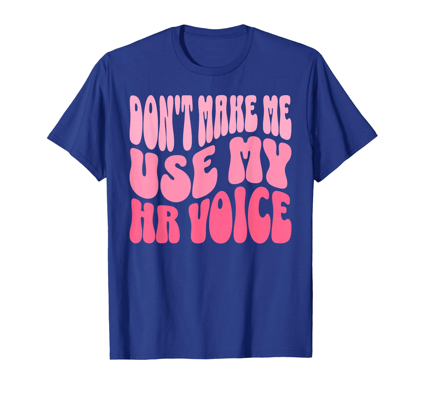 Don't Make Me Use My HR Voice Funny Human Resources Quote T-Shirt