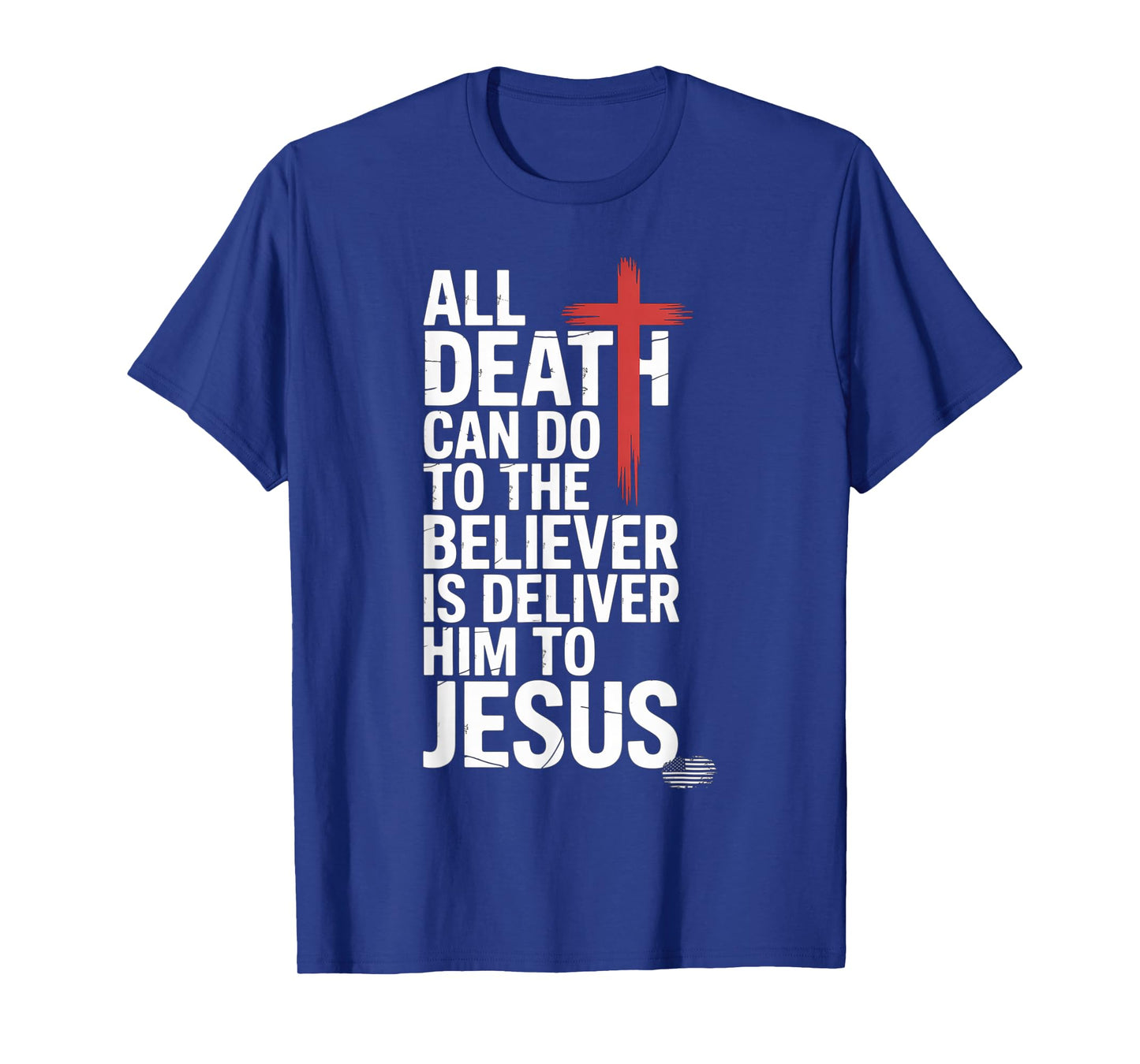 All Death Can Do to The Believer is Deliver Him to Jesus T-Shirt