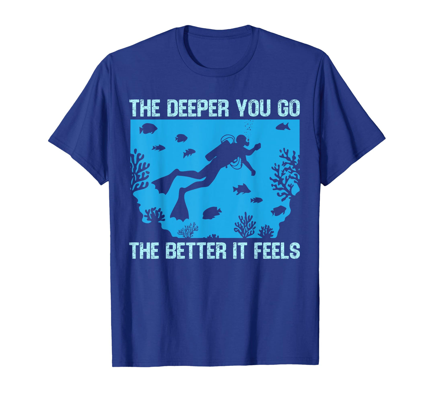 Funny Scuba Diving The Deeper You Go The Better It Feels T-Shirt