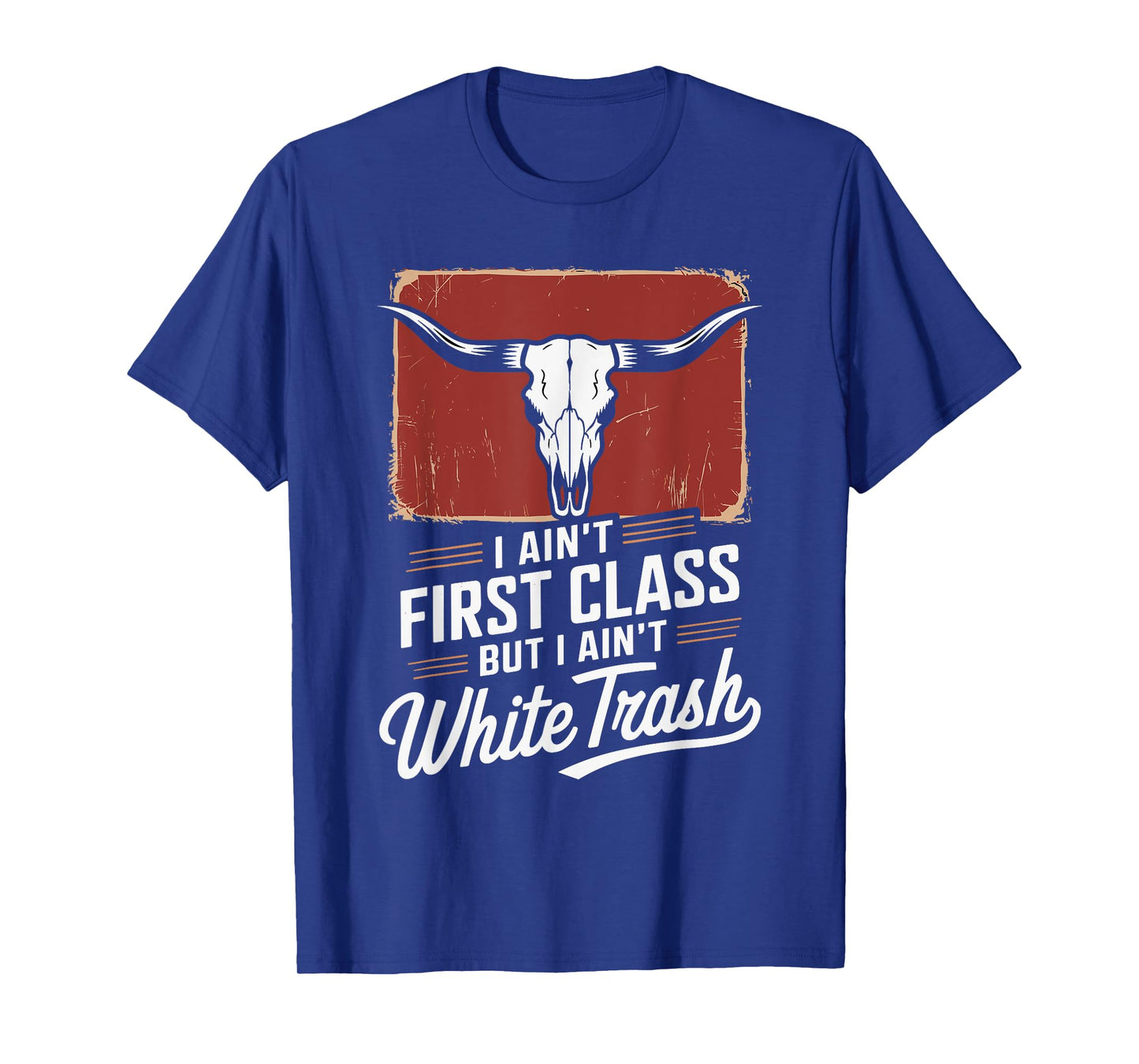 I Ain't First Class But I Ain't White Trash T-Shirt
