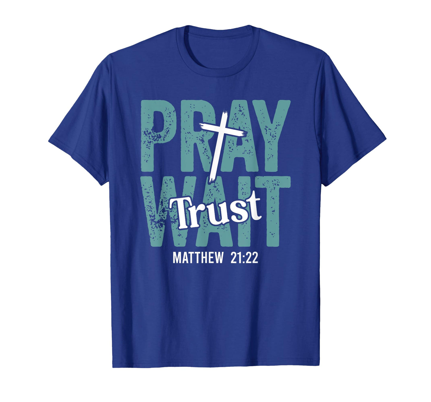 Pray Wait Trust in God Christian Faith Matthew 21:22 T-Shirt