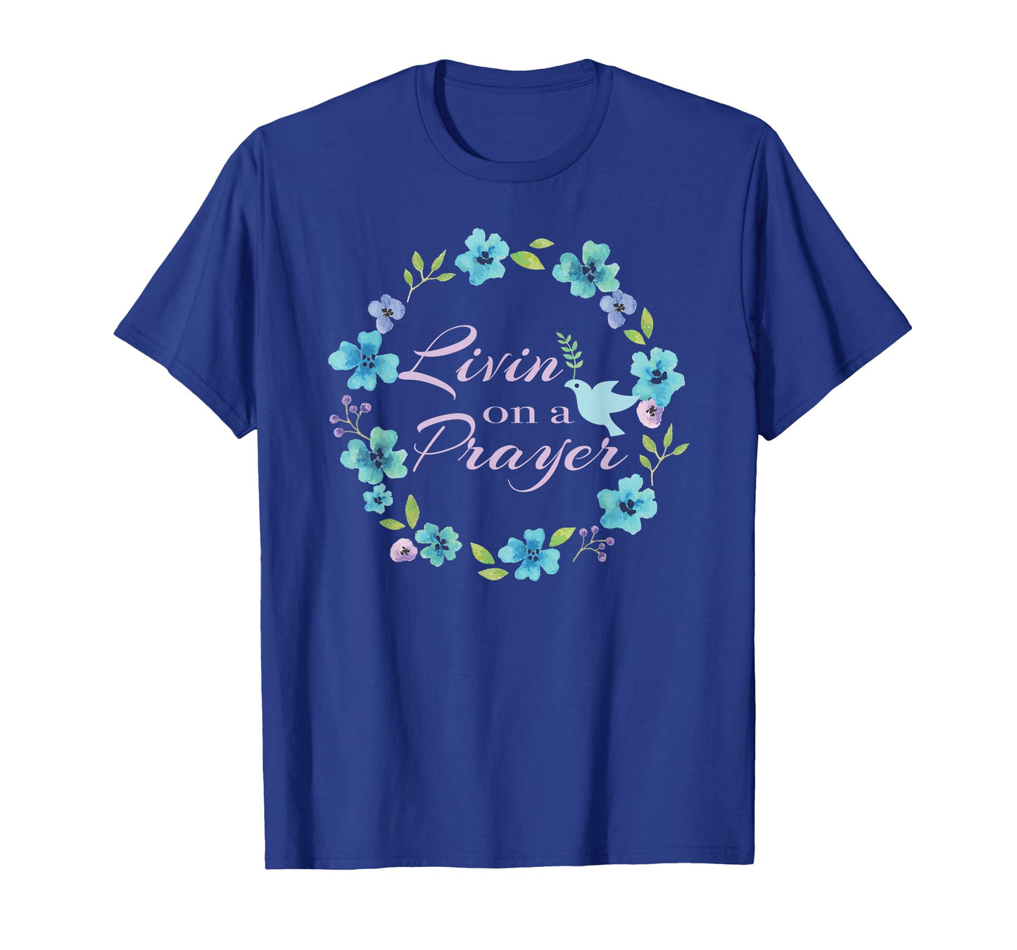 Livin’ On A Prayer Christian Faith Flower Wreath With Dove T-Shirt