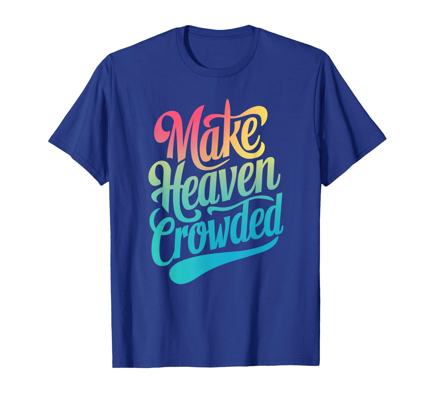Make Heaven Crowded Christian Faith Design T-Shirt