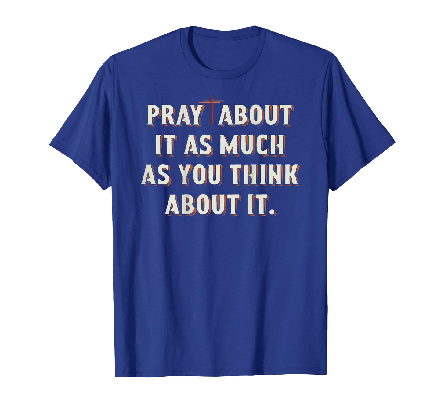 Pray About It As Much As You Think About It On Back T-Shirt
