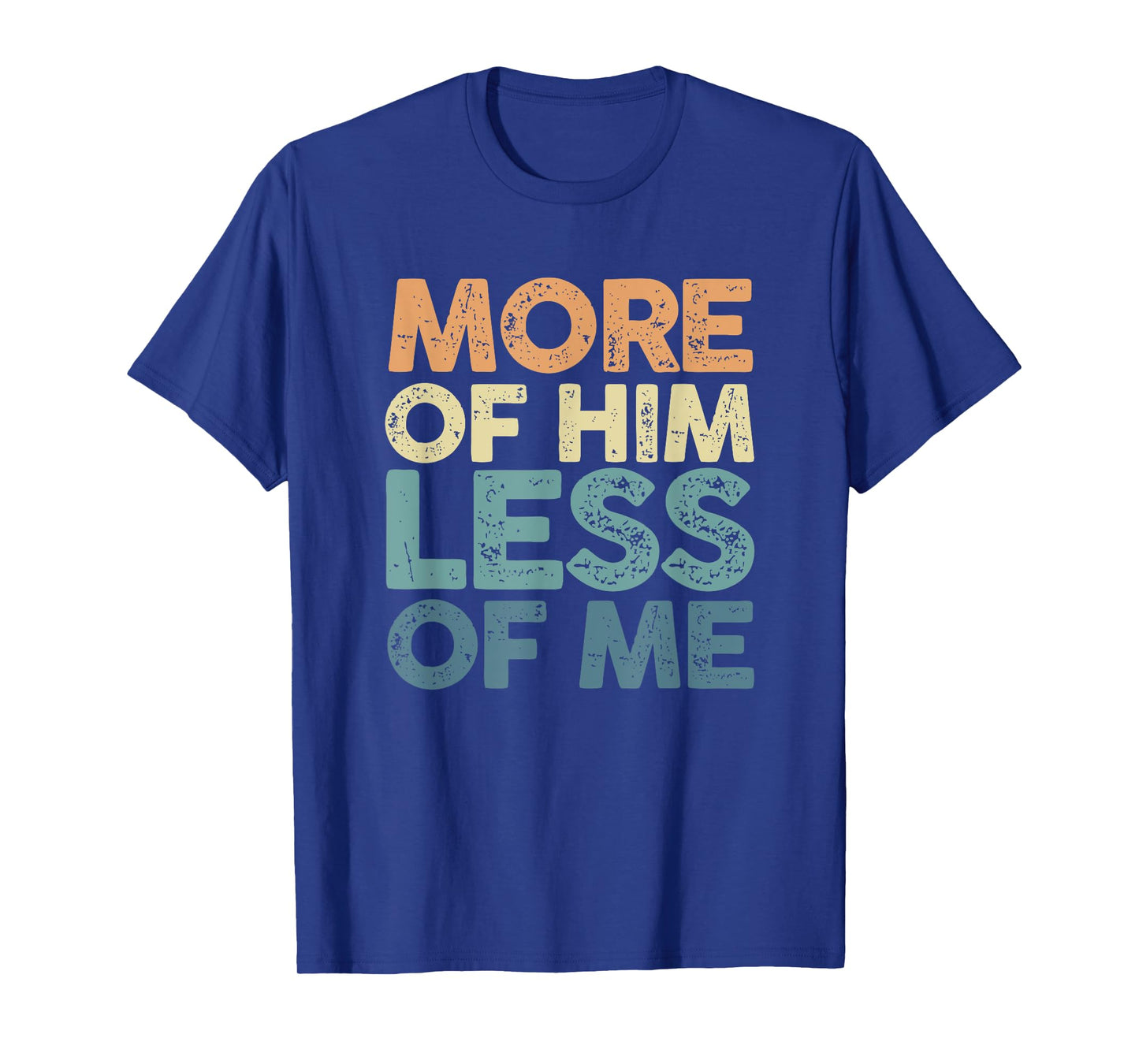 More Of Him Less Of Me | Jesus Christ God | Religion T-Shirt