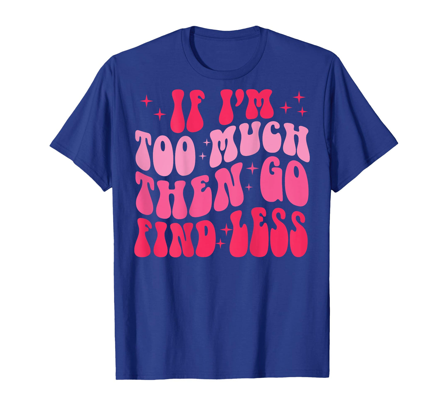 Retro Groovy If I'm Too Much Then Go Find Less (on back) T-Shirt