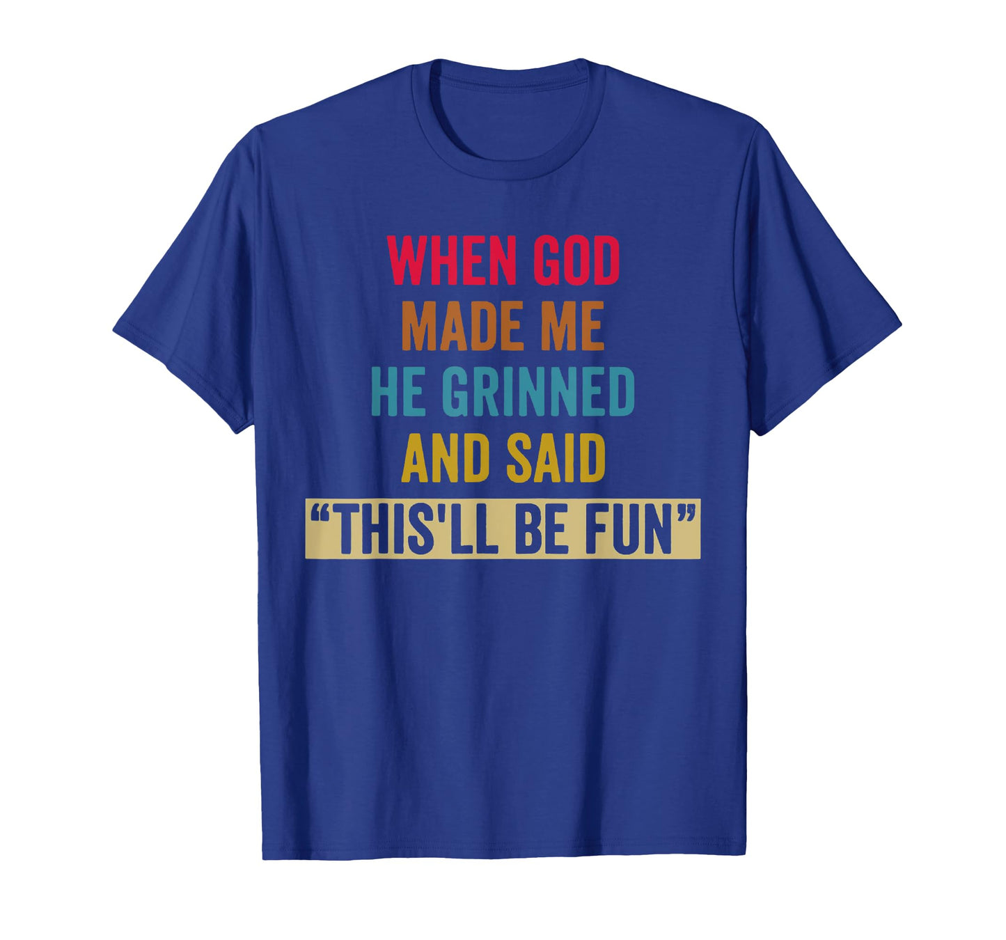 When God Made Me He Grinned and Said Funny Sarcastic Saying T-Shirt