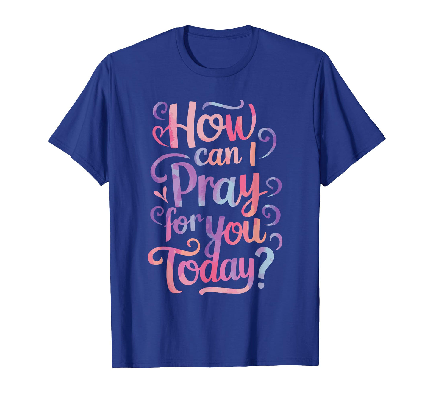 How Can I Pray For You Today? T-Shirt