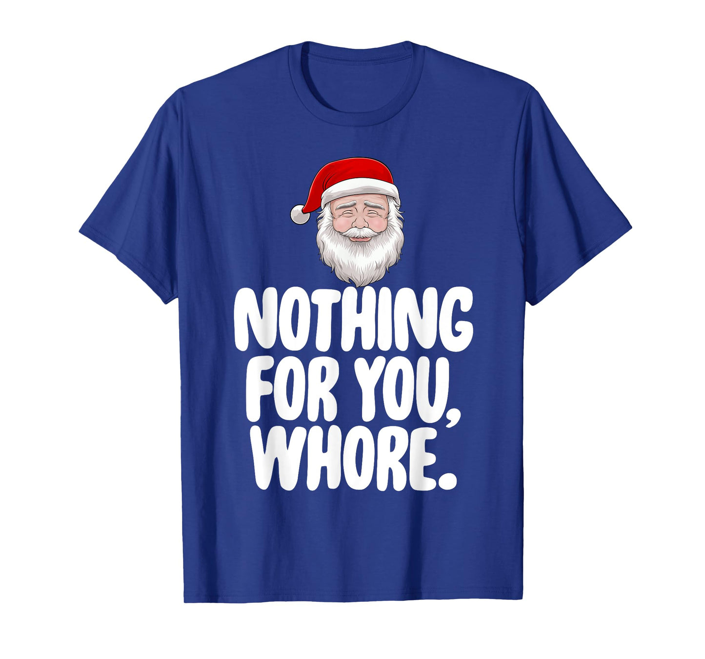 Christmas Xmas T-Shirt Nothing For You Whore Funny Gift T-Shirt