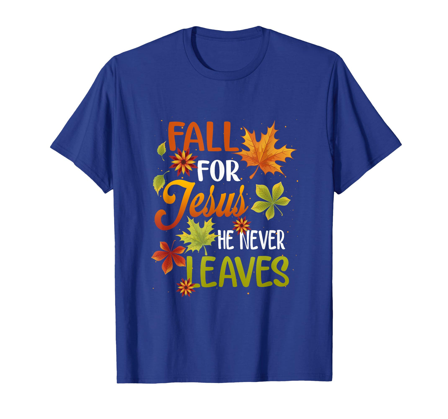 Fall For Jesus He Never Leaves Beautiful Thanksgiving Day T-Shirt