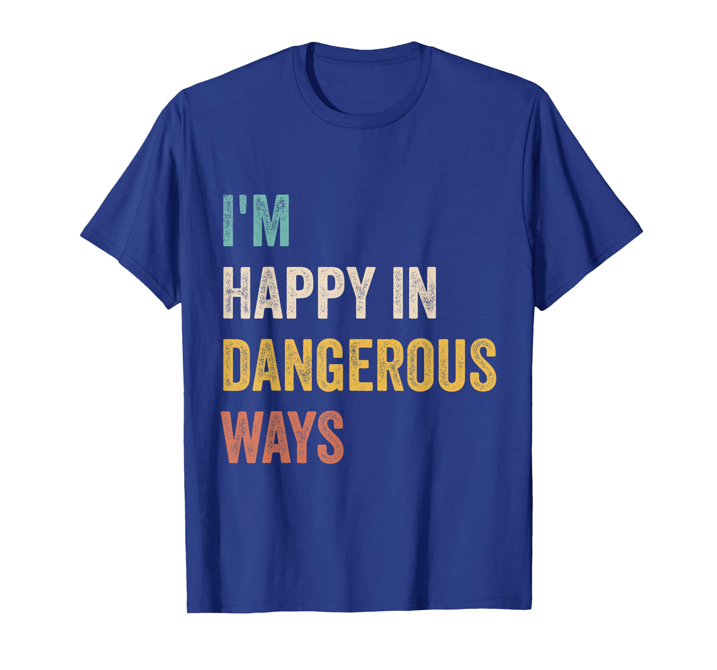 I'm Happy In Dangerous Ways Funny Quote T-Shirt