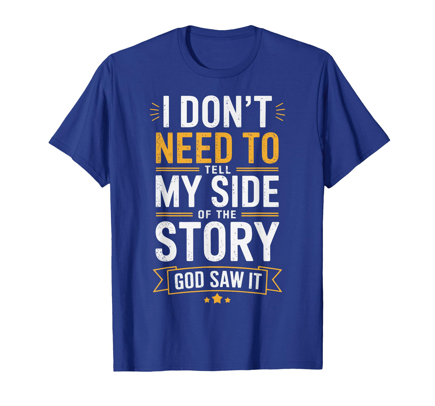 I Don't Need To Tell My Side Of The Story God Saw It T-Shirt