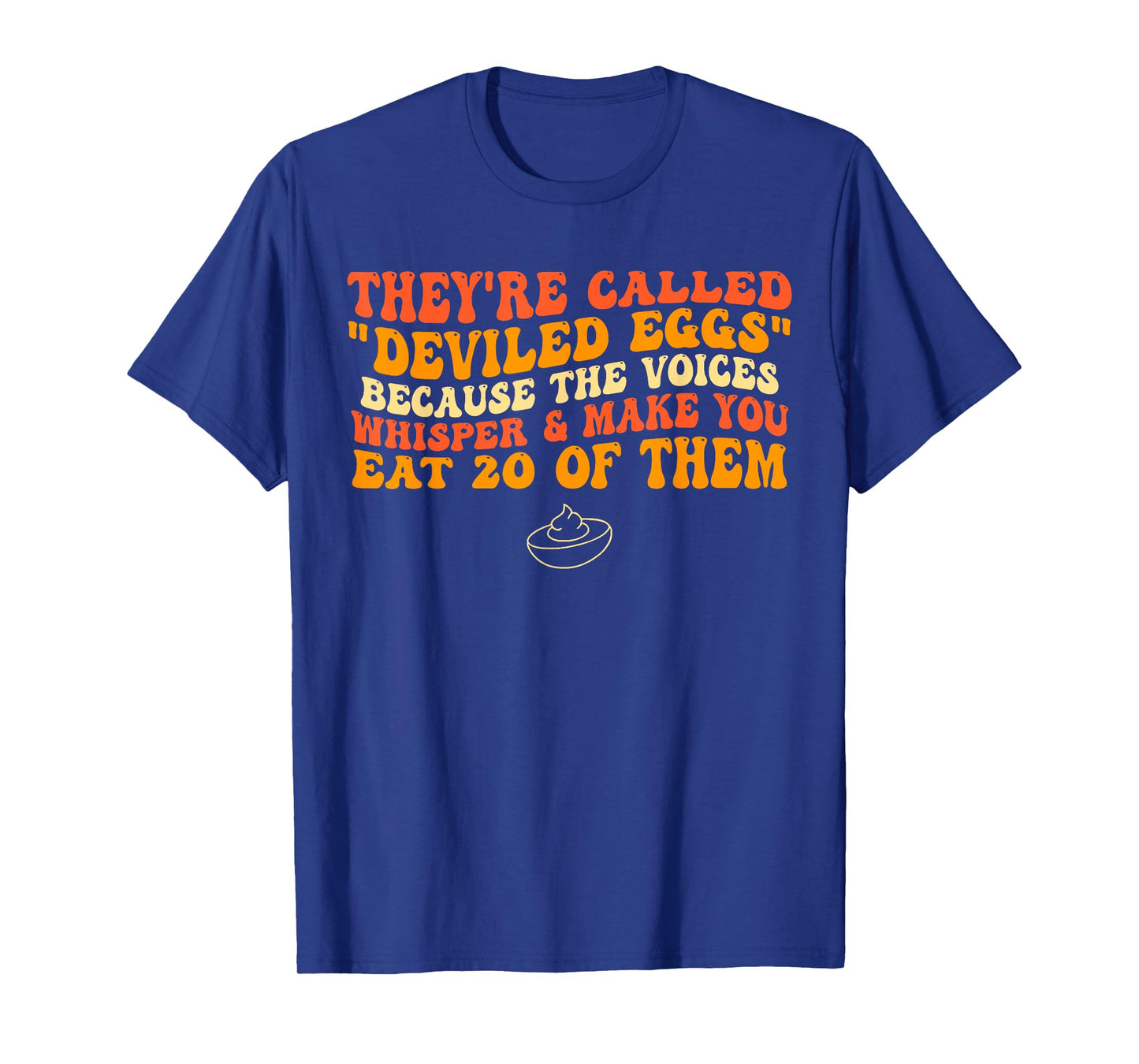 They're Called "Deviled Eggs" Because The Voices Whisper T-Shirt