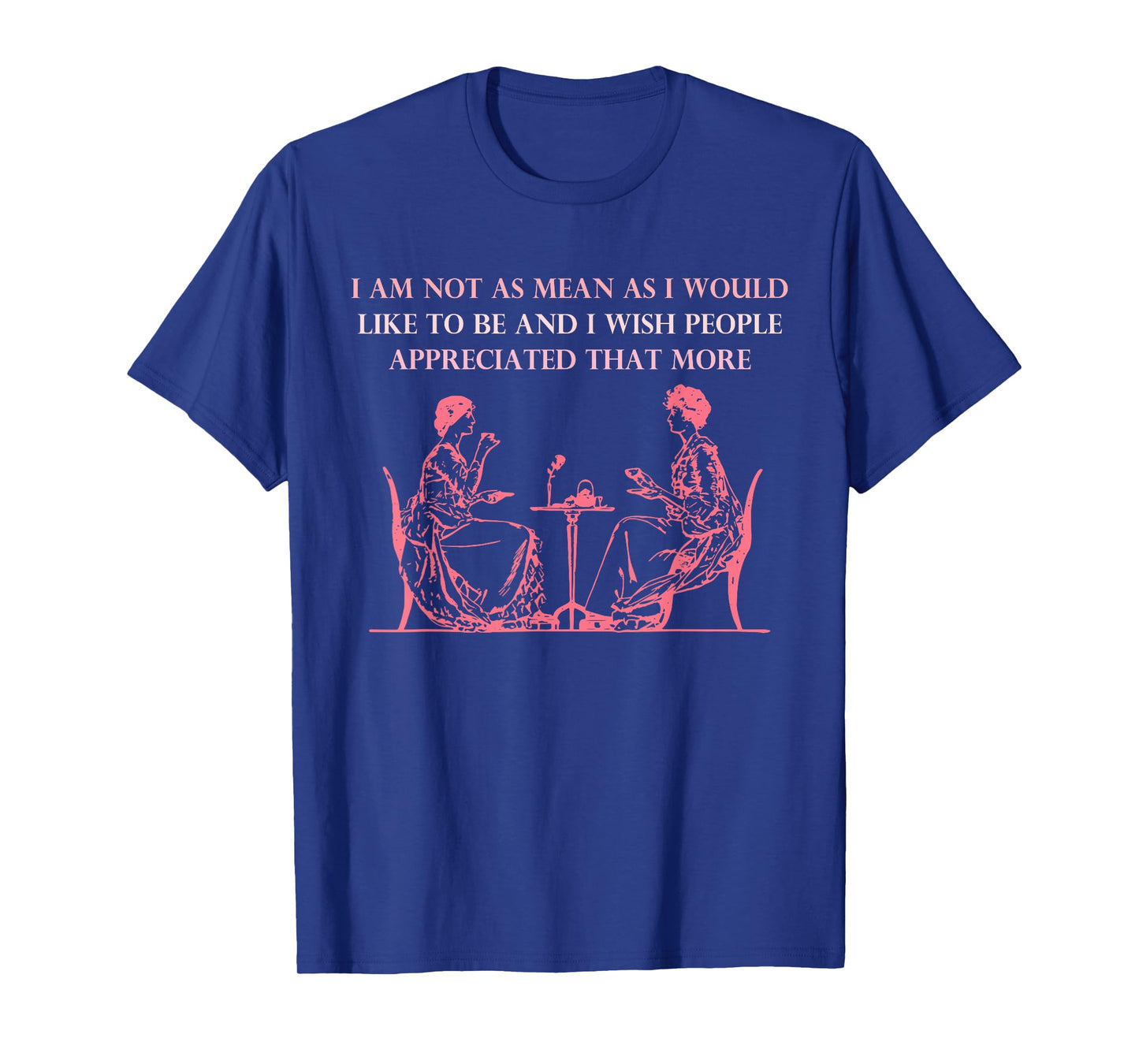 I Am Not As Mean As I Would Like To Be And I Wish People T-Shirt