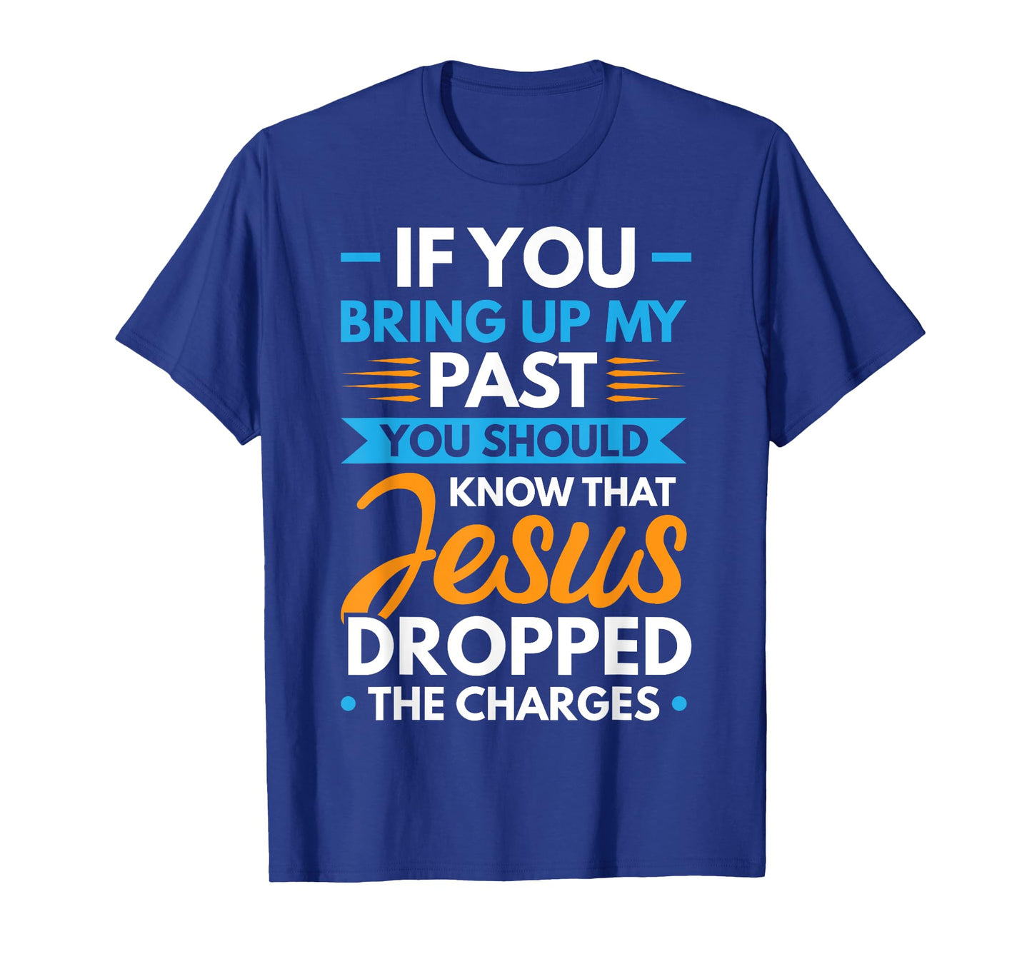 If You Bring Up My Past You Should Know That Jesus Dropped T-Shirt