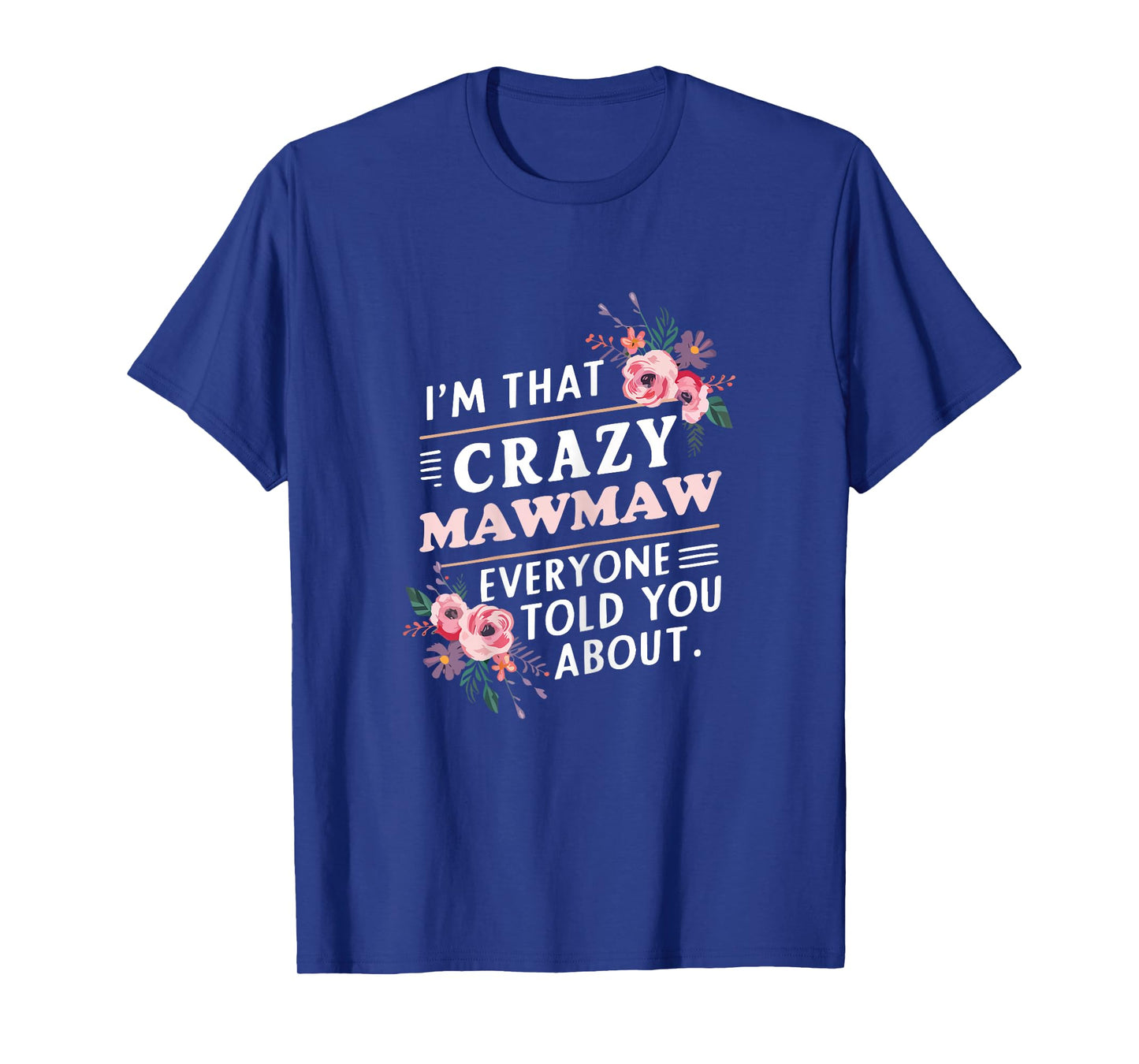 I'm That Crazy MawMaw Everyone Told You About Maw-Maw T-Shirt