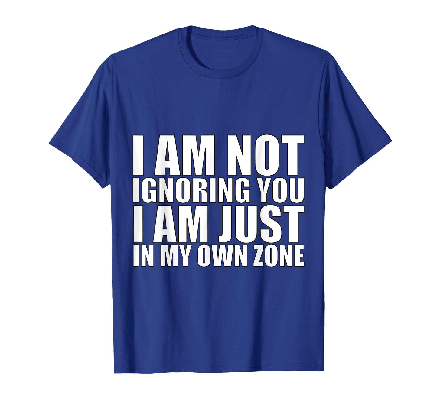 I’m Not Ignoring You, Just in My Own Zone-Funny Focus Design T-Shirt