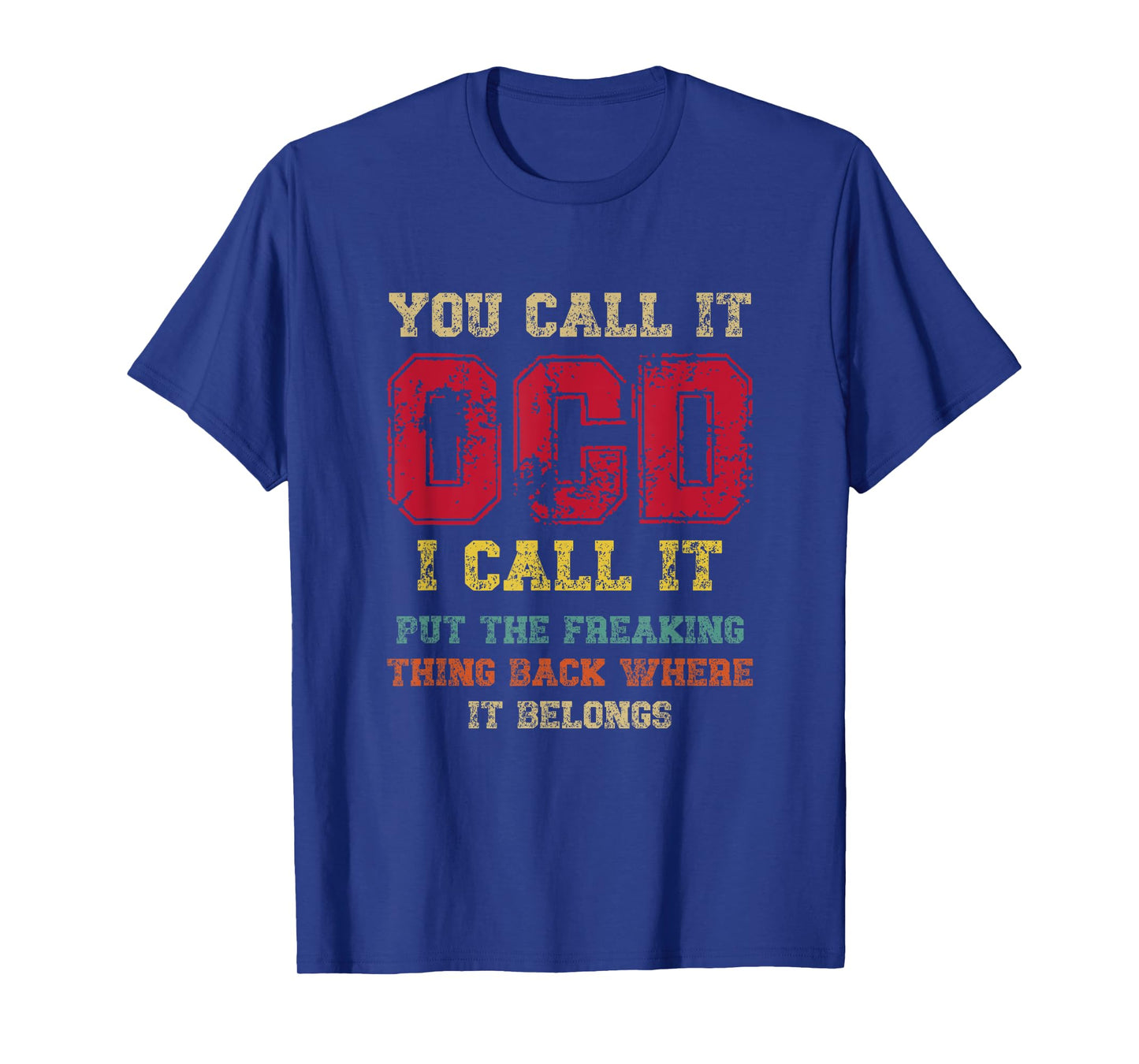 You call it OCD I Call It Put The Freaking Thing Back Where T-Shirt