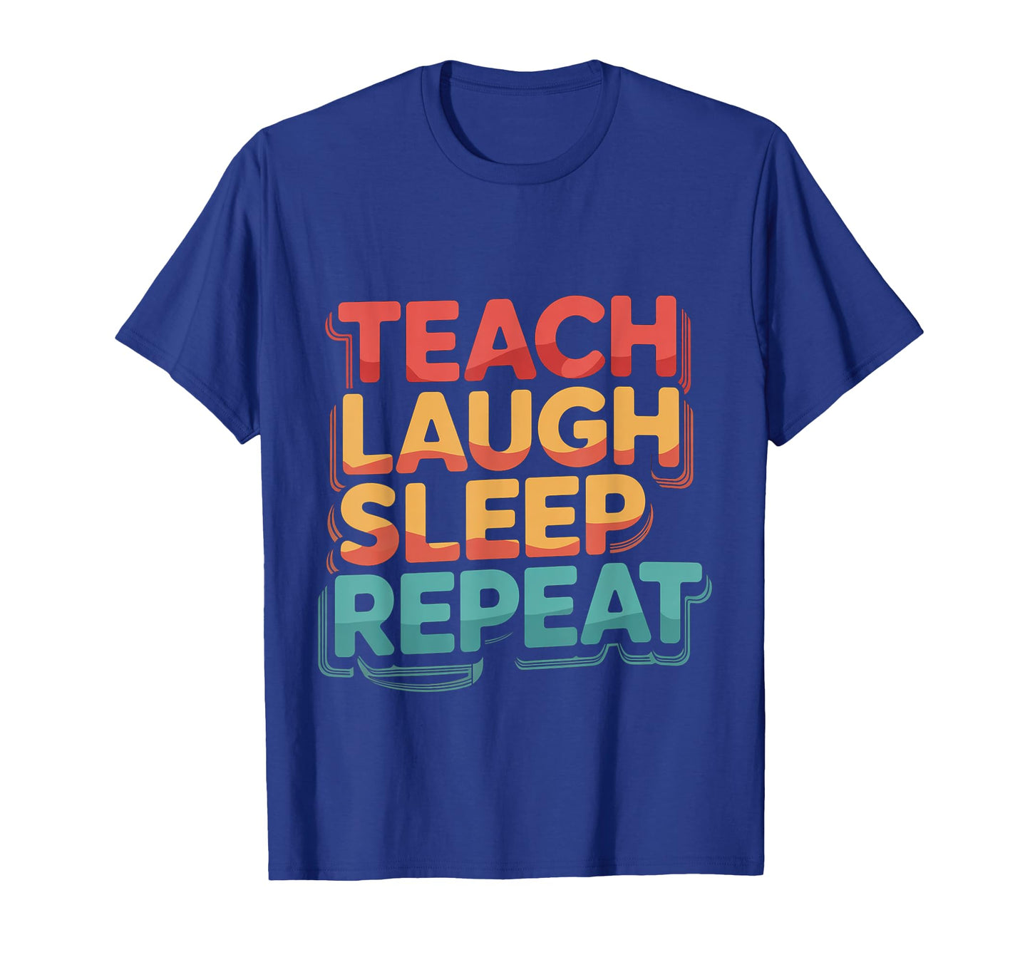 Teach Laugh Sleep Repeat Teacher School Educator -- T-Shirt