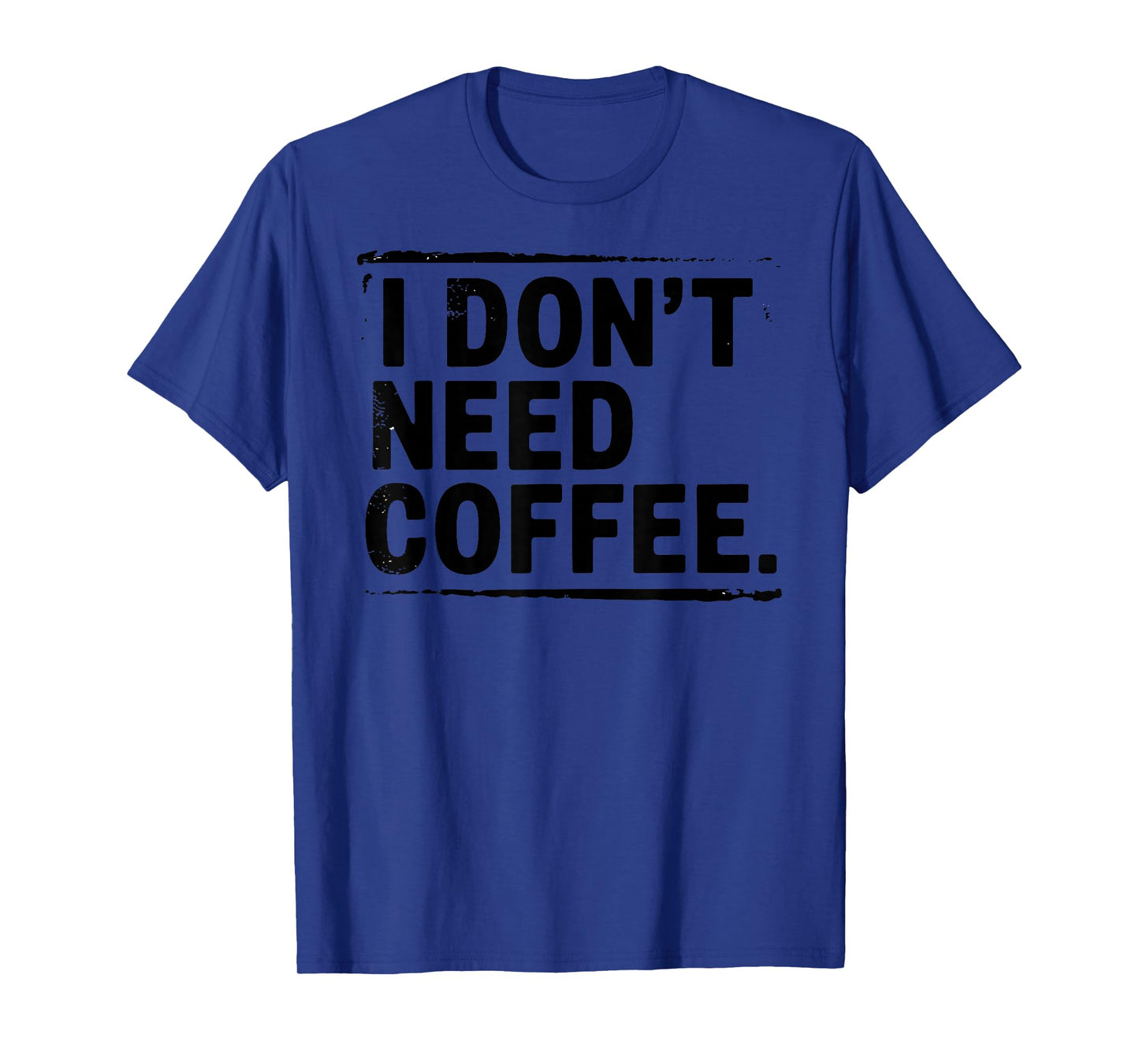 I Don't Need Coffee Sarcastic Humor Coffee Joke Funny T-Shirt
