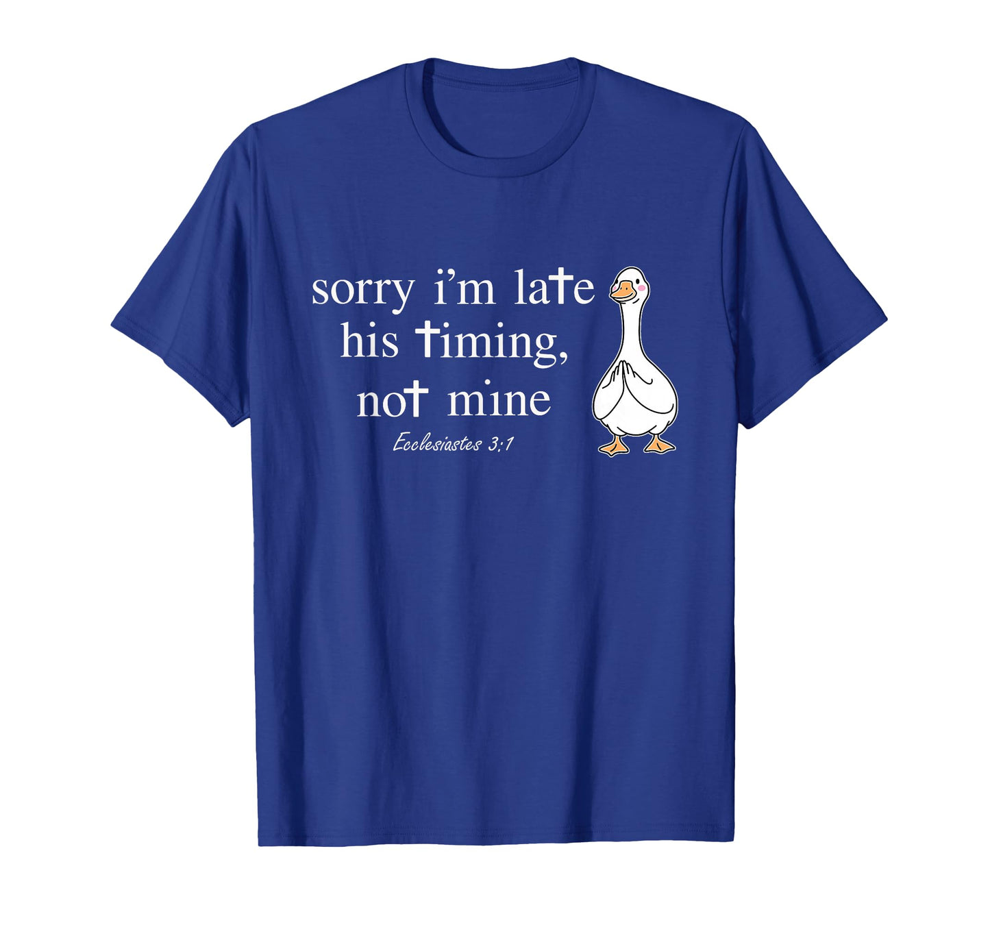 Sorry I'm Late his Timing not Mine Funny Christian Goose T-Shirt