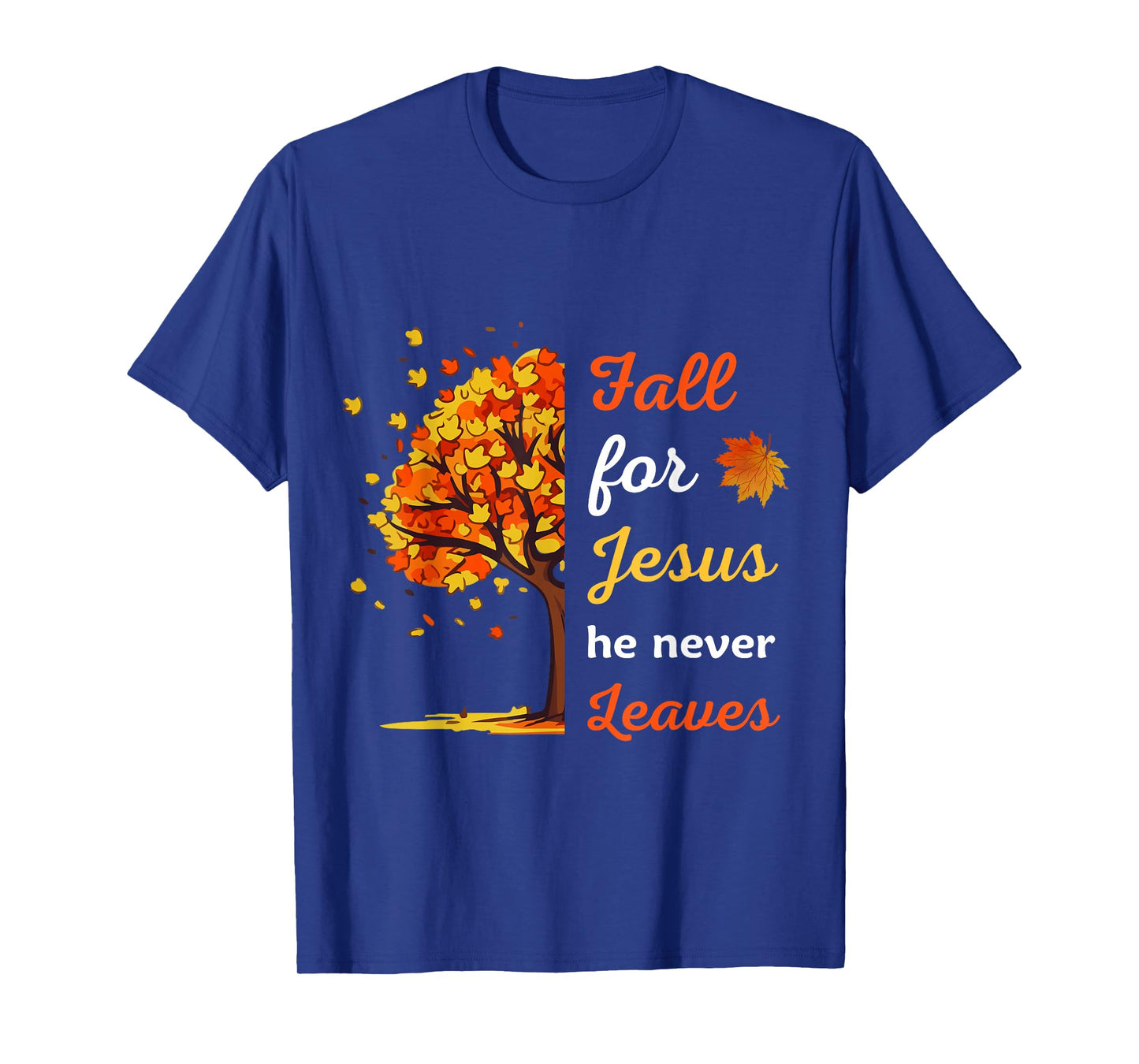 Fall For Jesus He Never Leaves tee Christian Thanksgiving T-Shirt