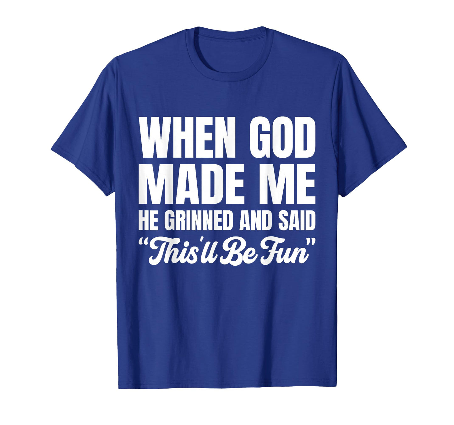 When God Made Me He Grinned and Said This'll Be Fun T-Shirt