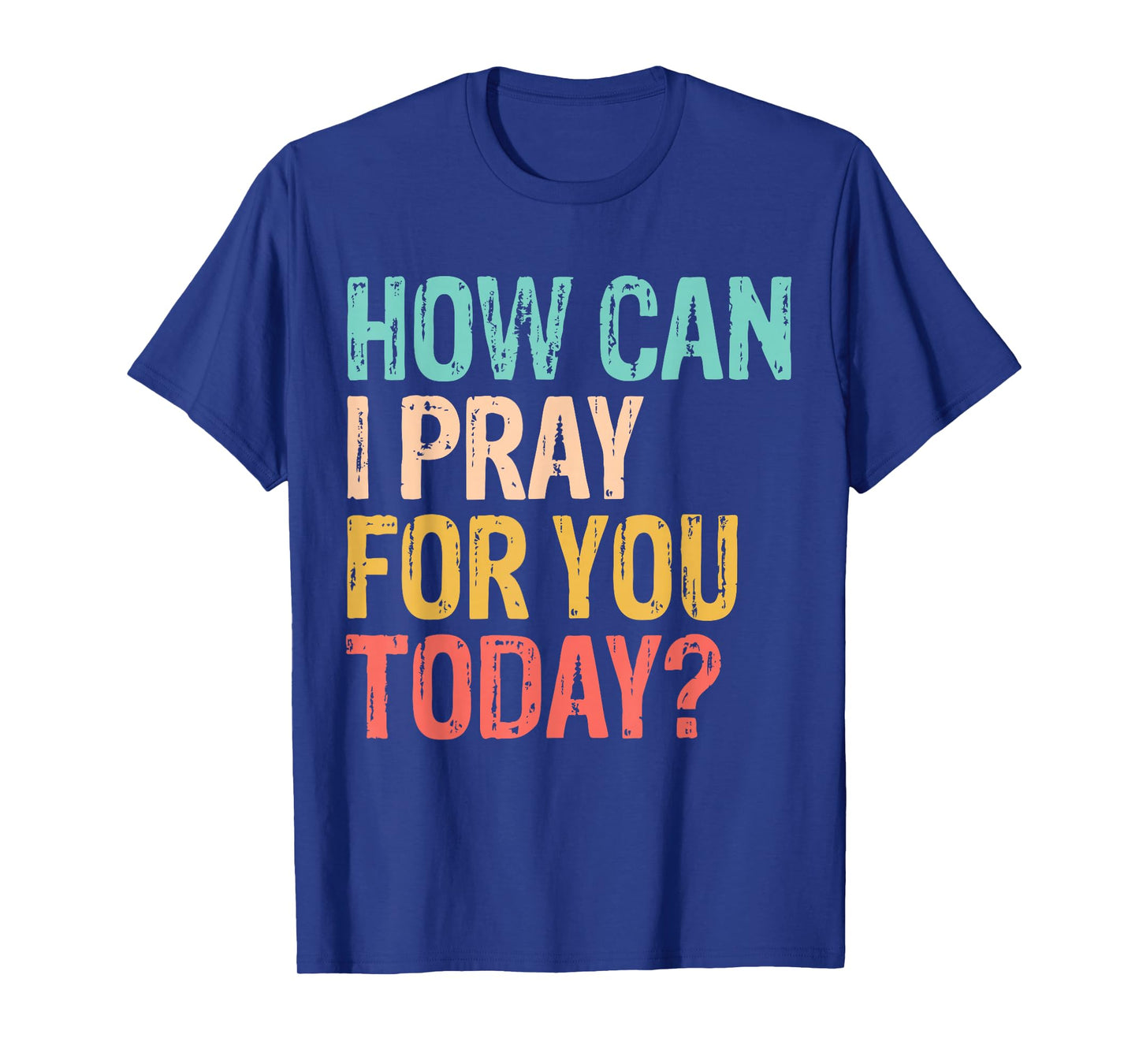 How Can I Pray for You Today Christian Prayer T-Shirt