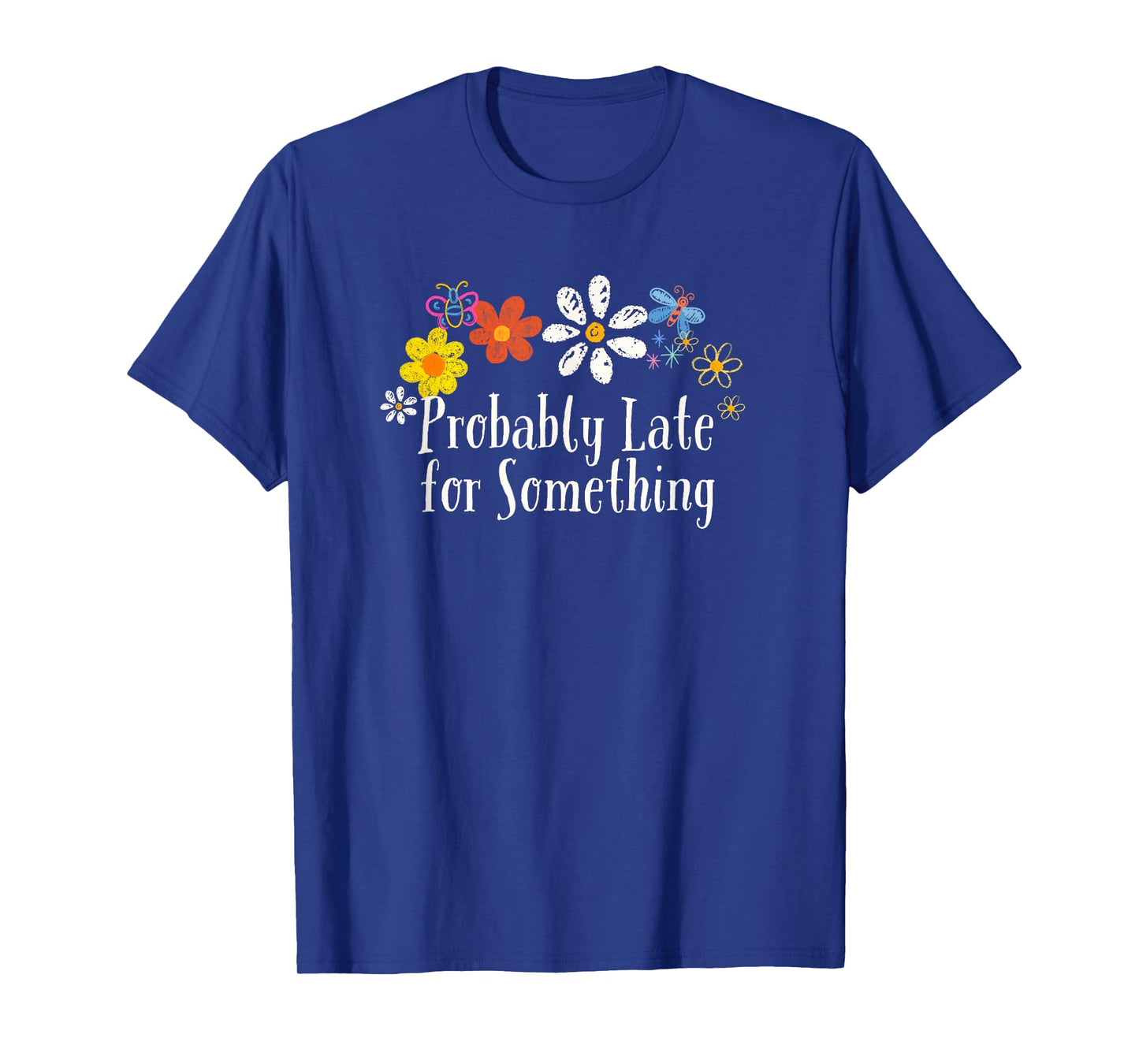 Funny Flowers Graphic Probably Late for Something Saying T-Shirt