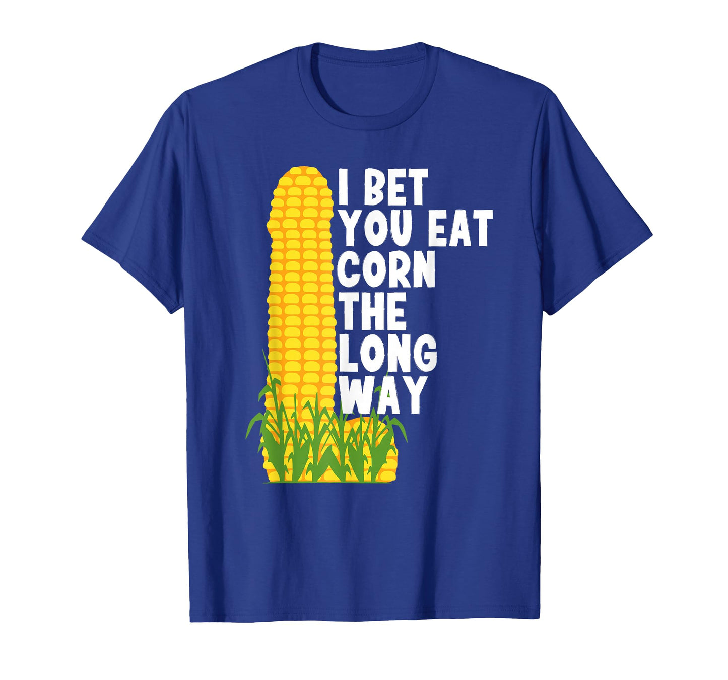 I bet you eat corn the long way Funny Embarrassing in party T-Shirt