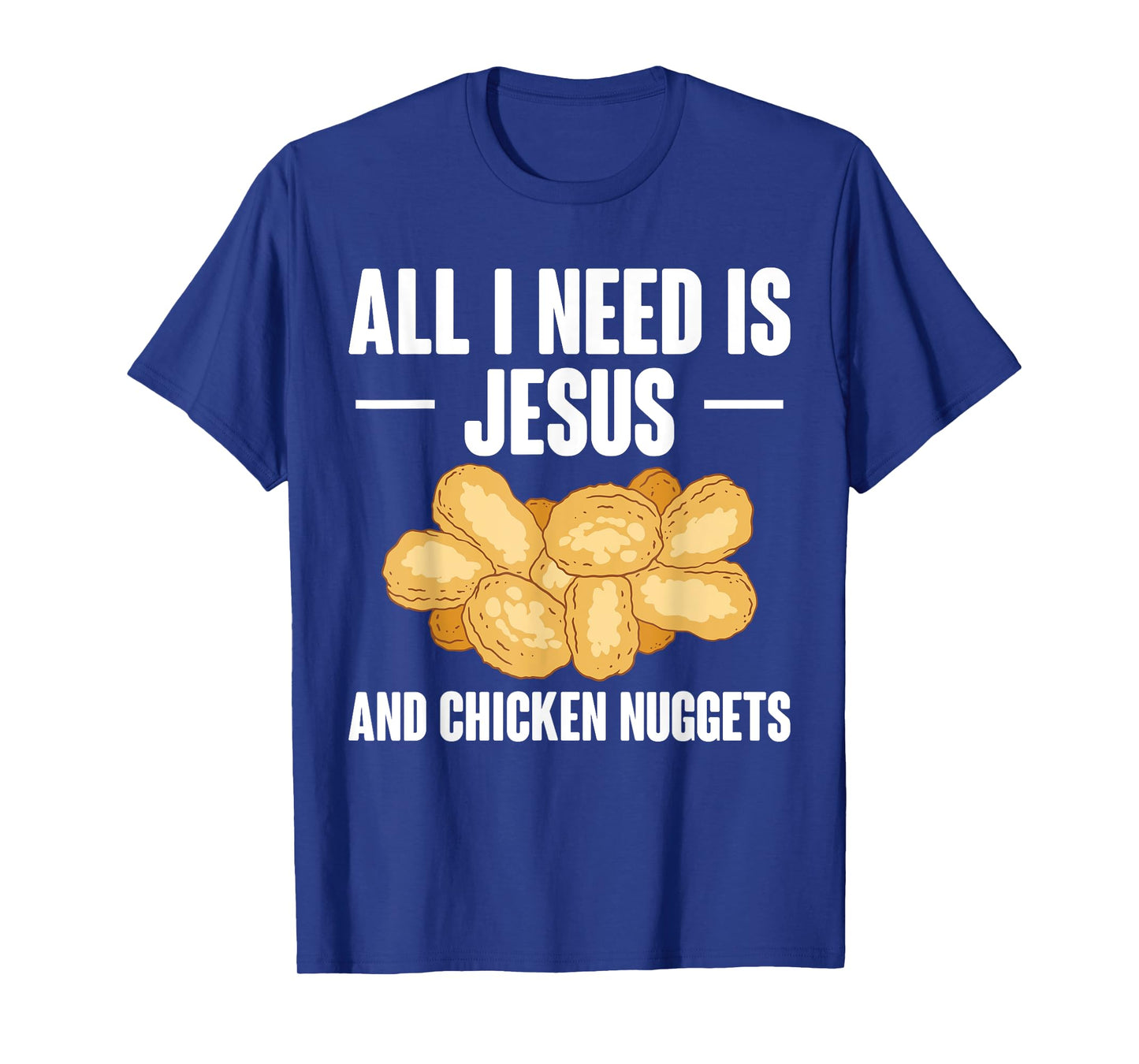 All I Need Is Jesus And Chicken Nuggets T-Shirt