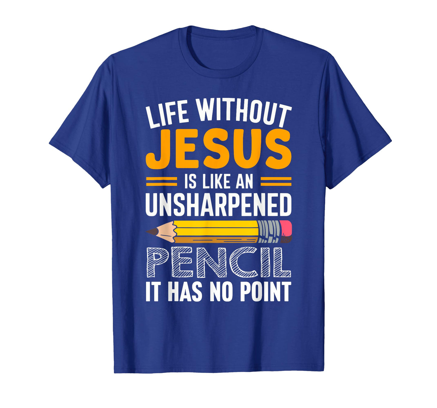 Life Without Jesus Is Like An Unsharpened Pencil No Point T-Shirt