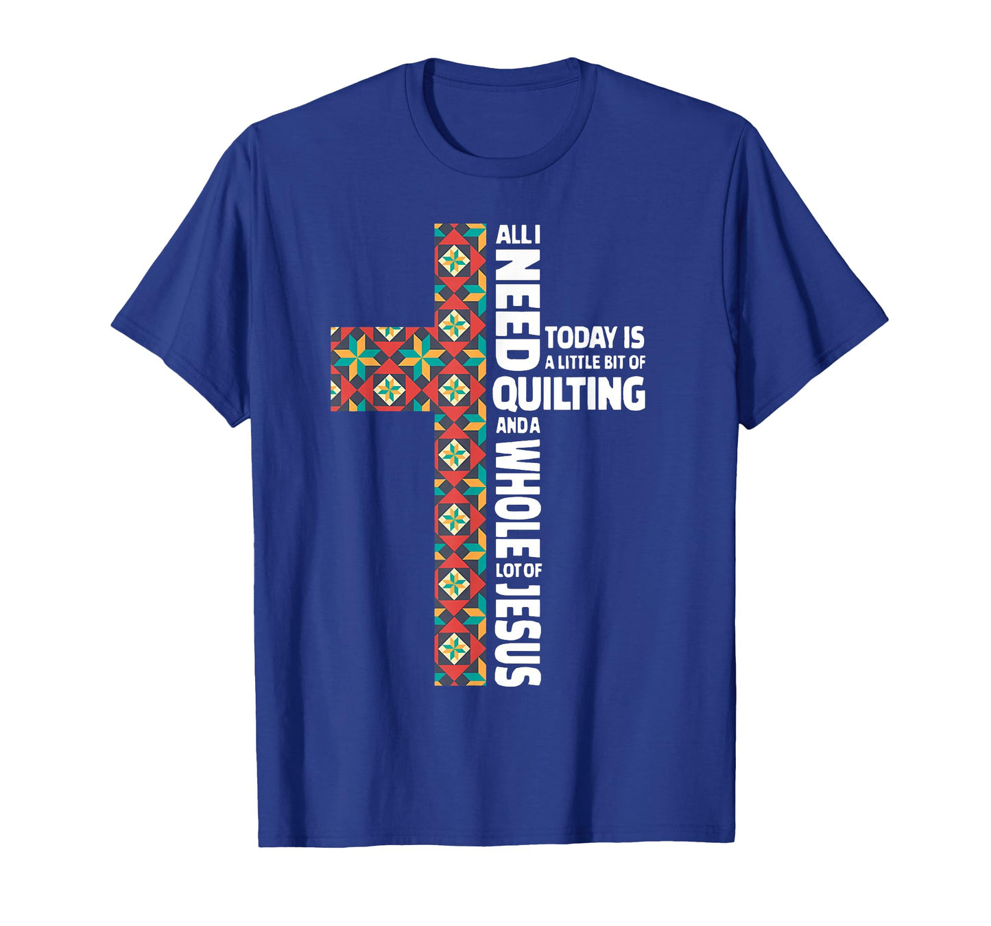 All I Need Today is Quilting & Jesus Patchwork Cross T-Shirt