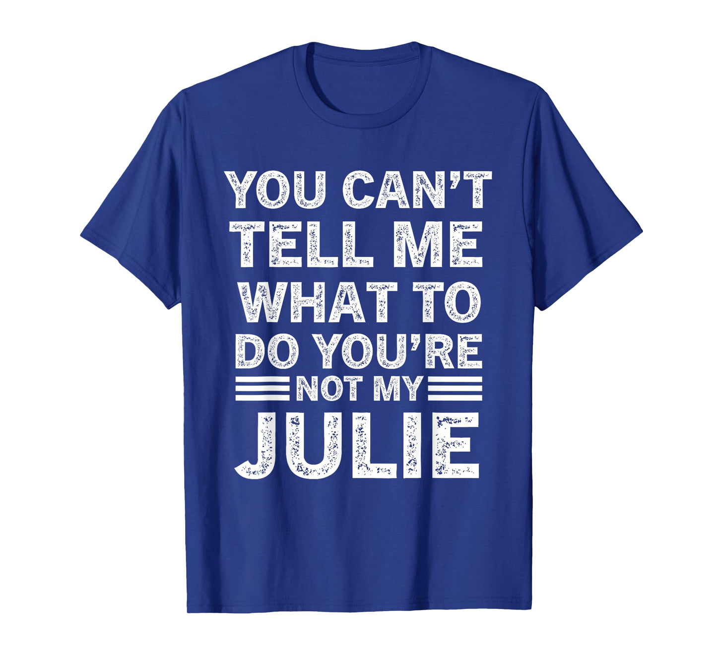 You Can't Tell Me What to Do You are Not My Julie T-Shirt