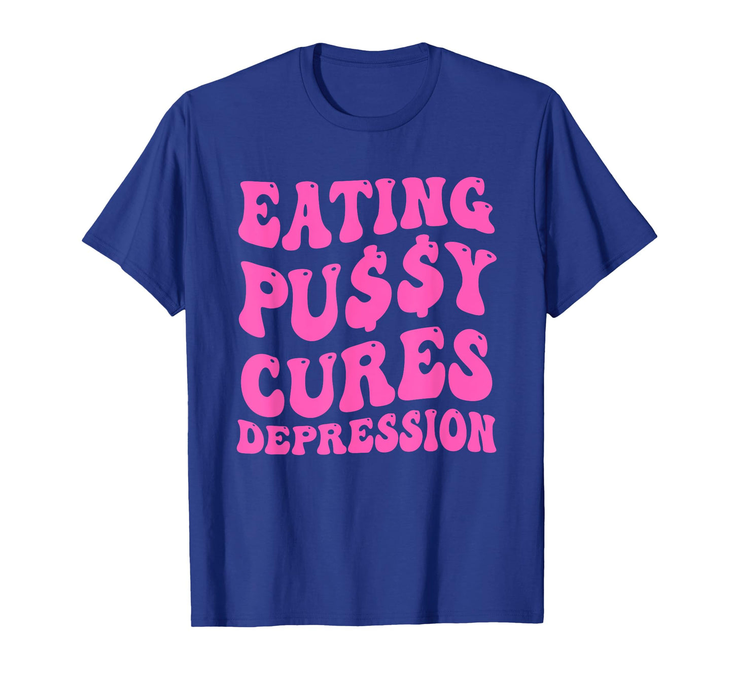 EATING PU$$Y CURES DEPRESSION Funny design T-Shirt