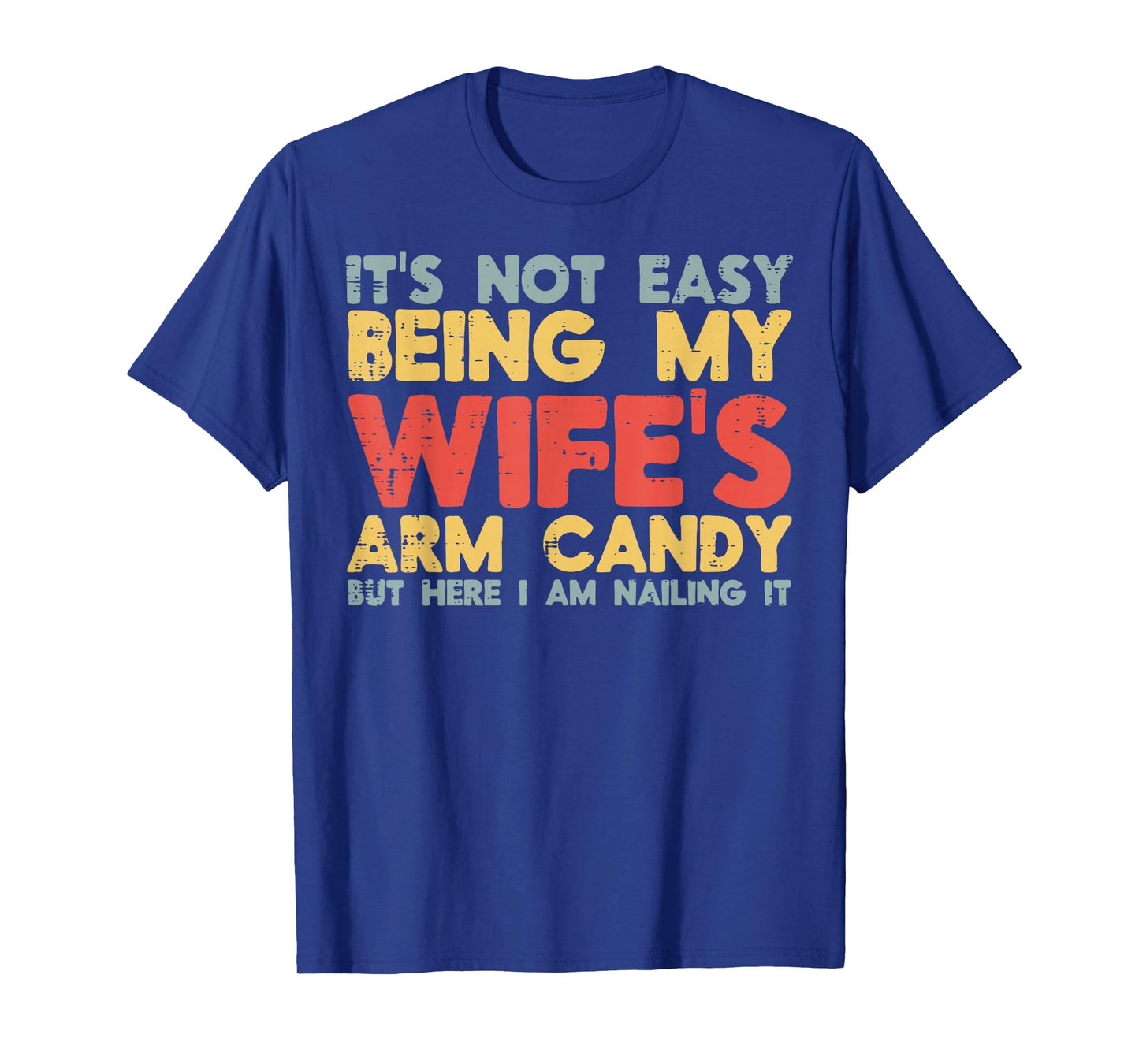 Not Easy Being My Wifes Arm Candy Funny Saying Husband Men T-Shirt